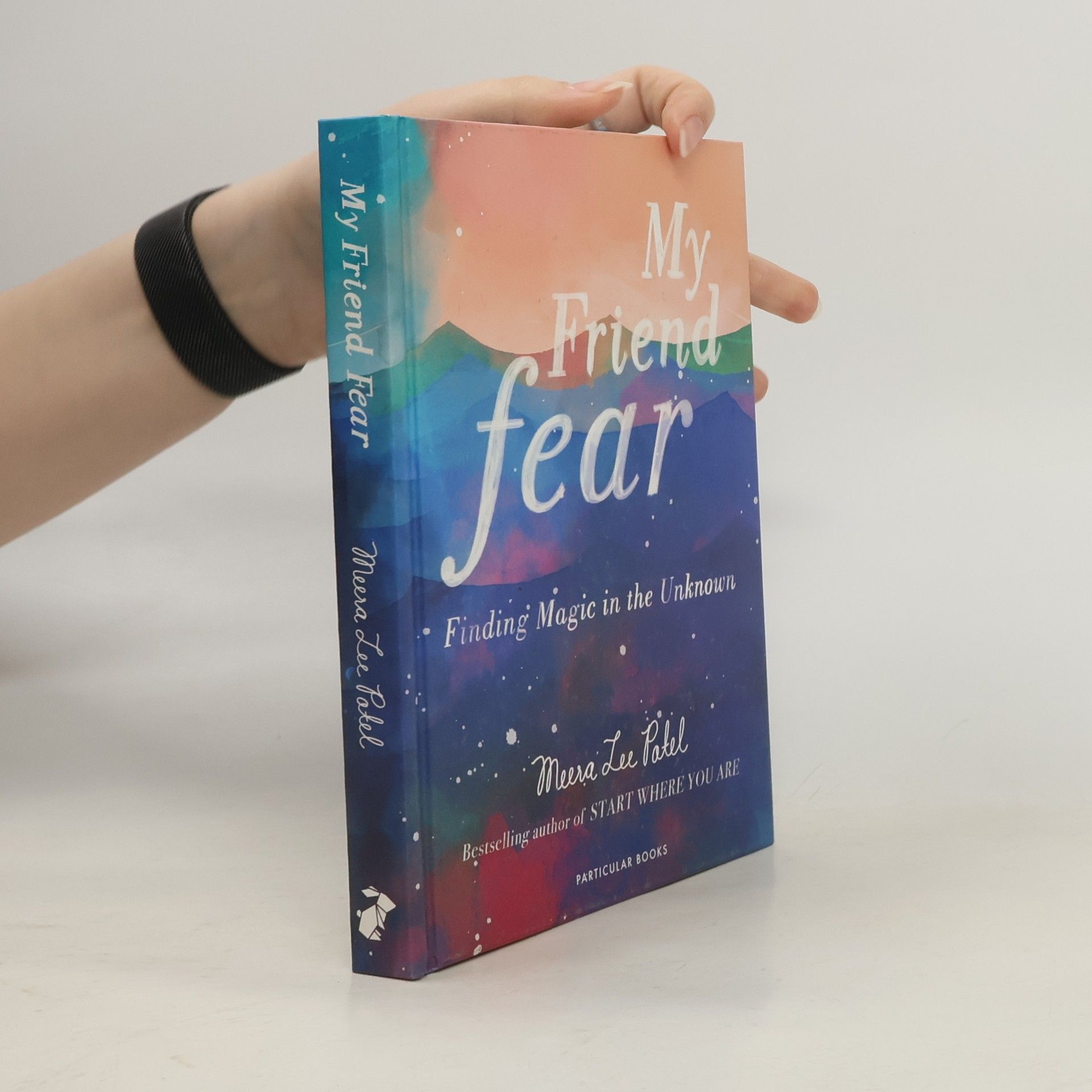 Meera Lee Patel My friend fear. Finding magic in the unknown