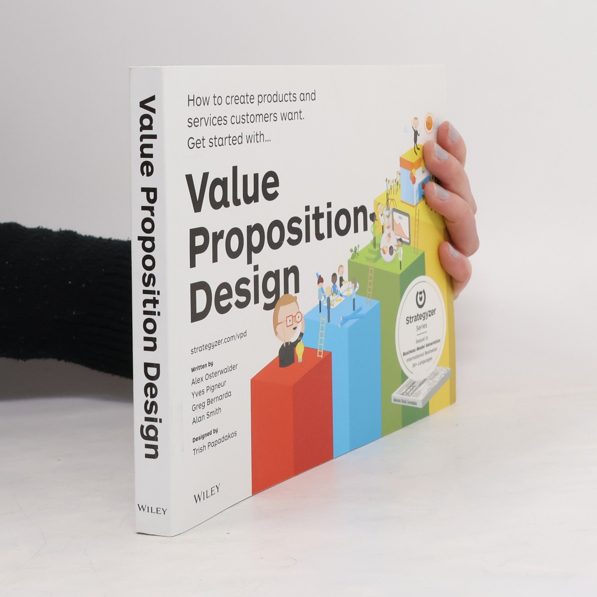 Yves Pigneur Value proposition design : how to create products and services customers want : get started with...