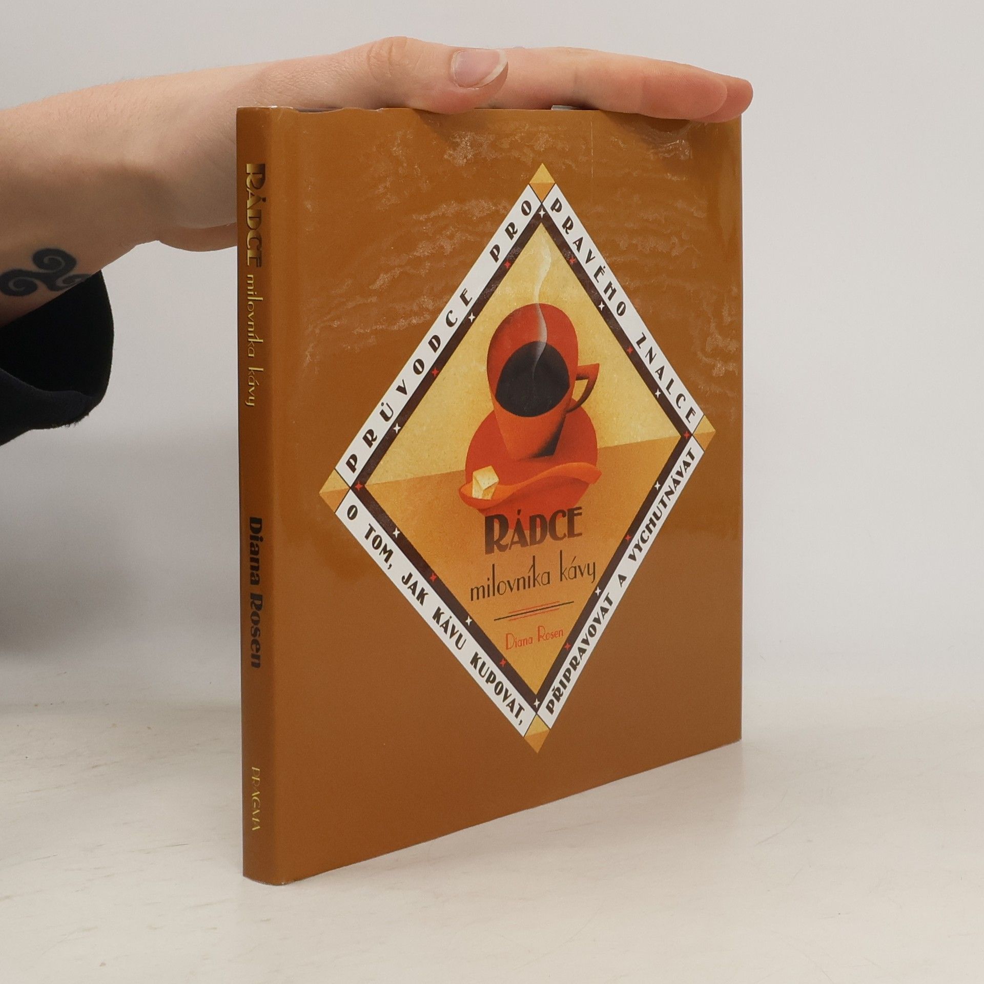 Diana Rosen Rádce milovníka kávy. Průvodce pro pravého znalce o tom, jak kupovat, připravovat a vychutnávat kávu