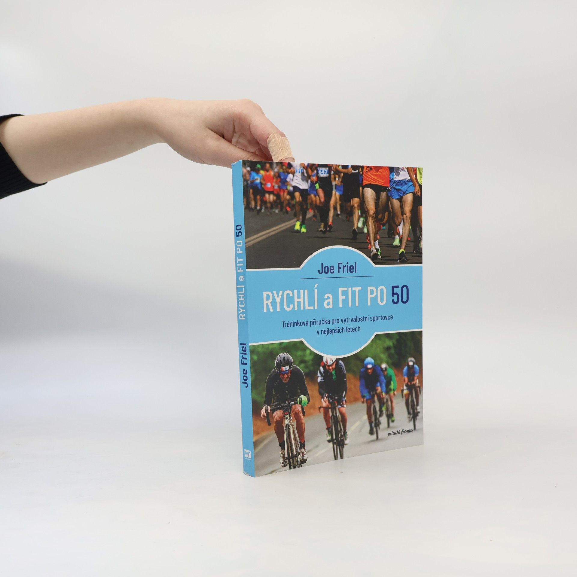 Joe Friel Rychlí a fit po 50. Tréninková příručka pro vytrvalostní sportovce v nejlepších letech