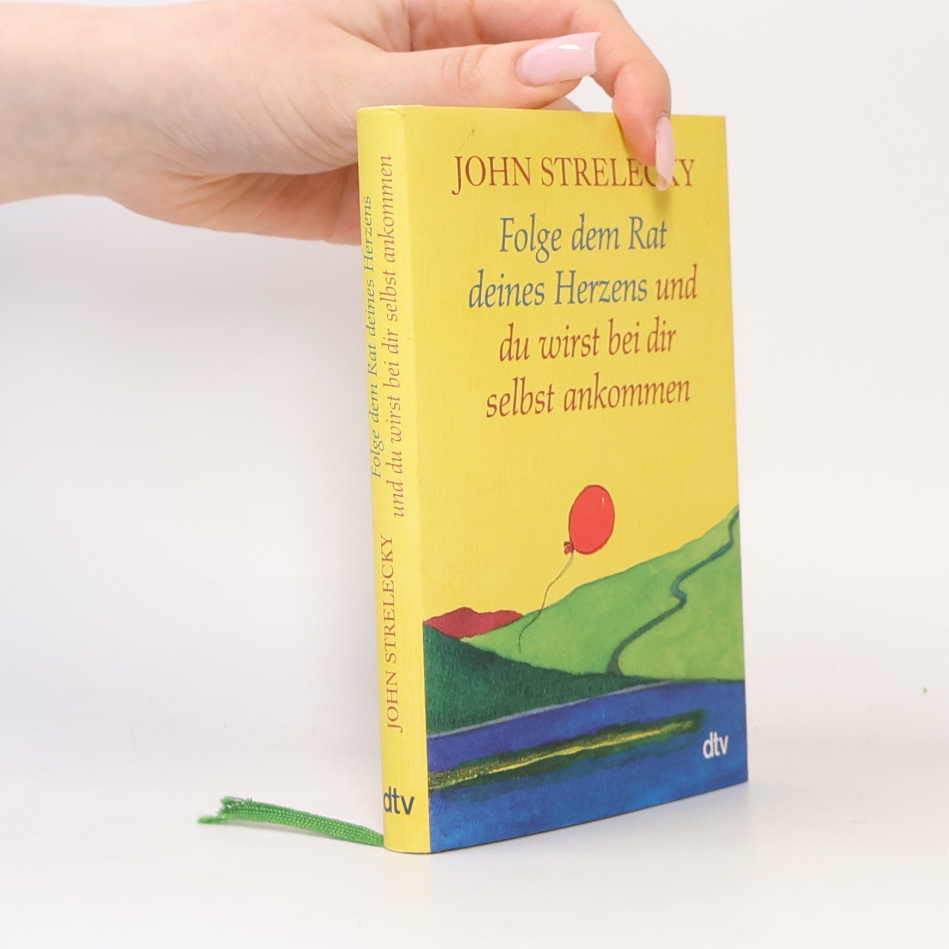 John Strelecky Folge dem Rat deines Herzens und du wirst bei dir selbst ankommen