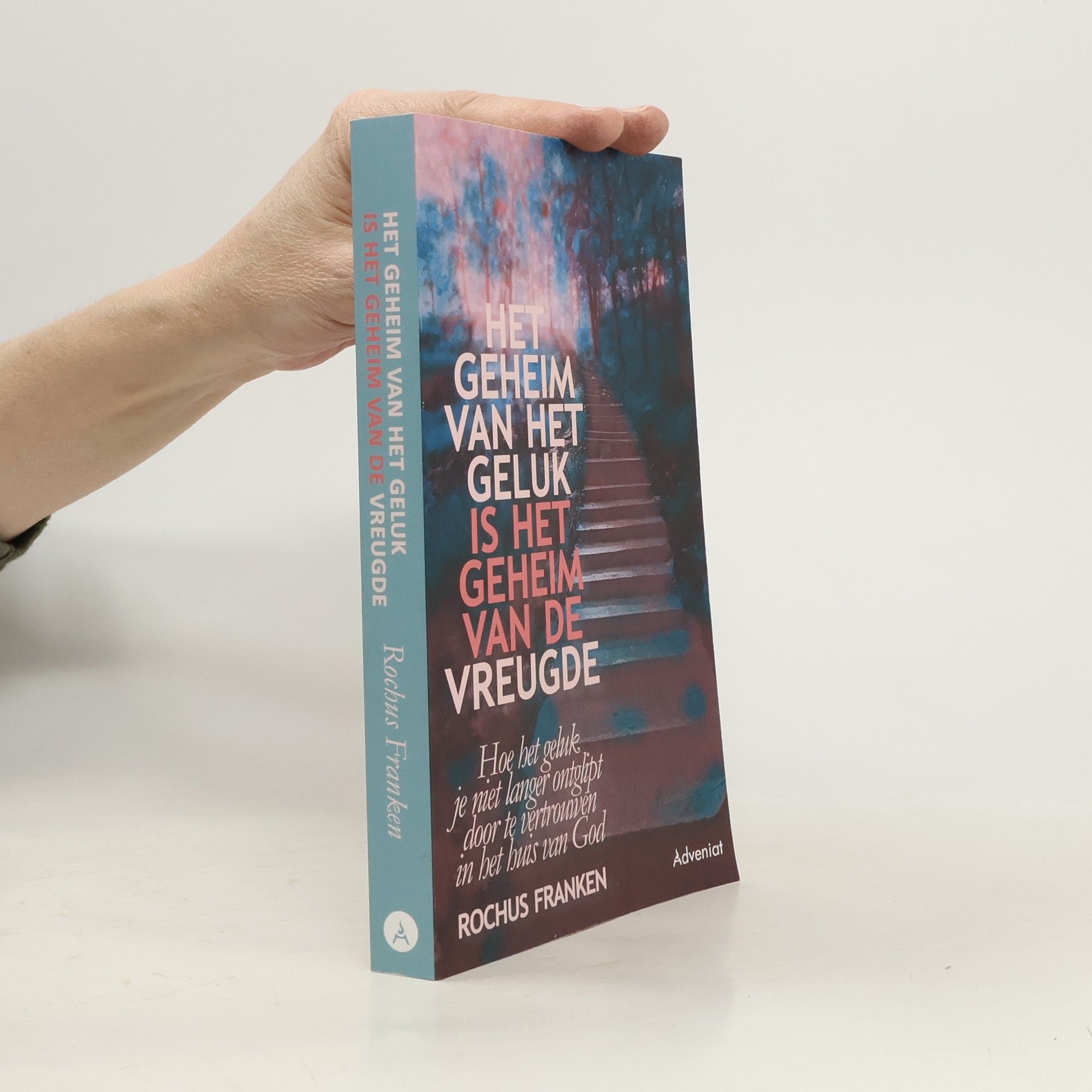 Rochus Franken Het geheim van het geluk is het geheim van de vreugde