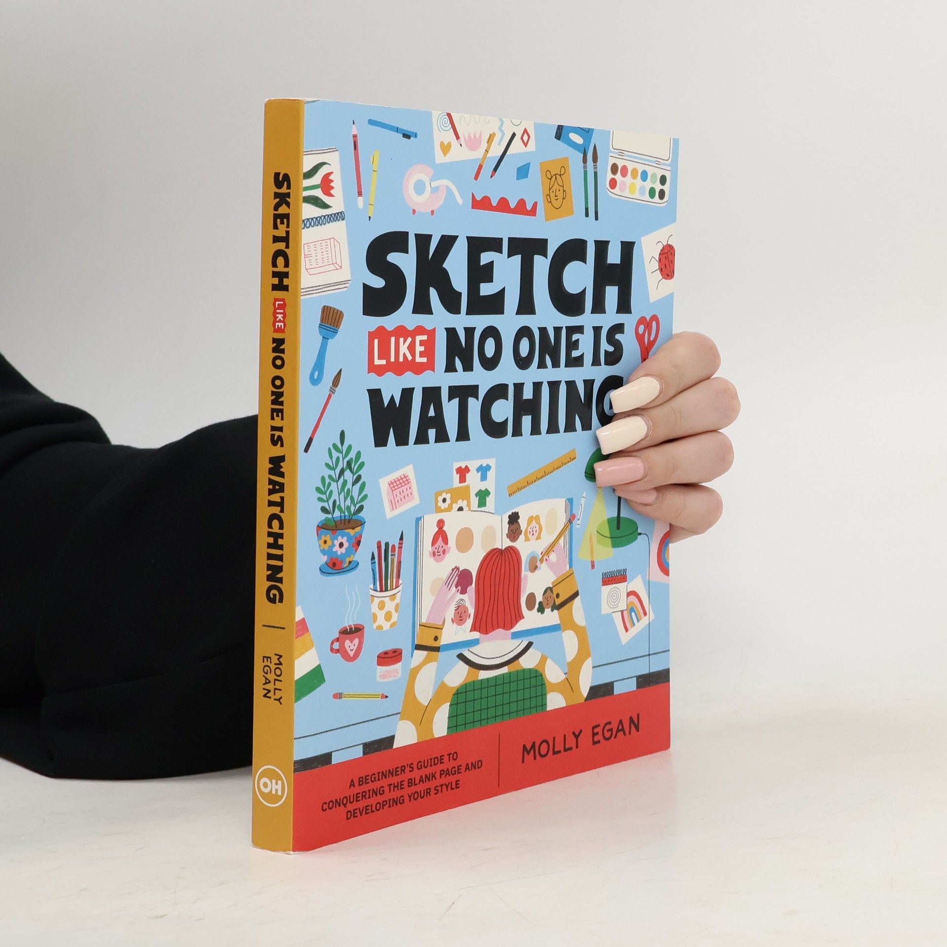 Molly Egan Sketch Like No One is Watching: A beginner´s guide to conquering the blank page