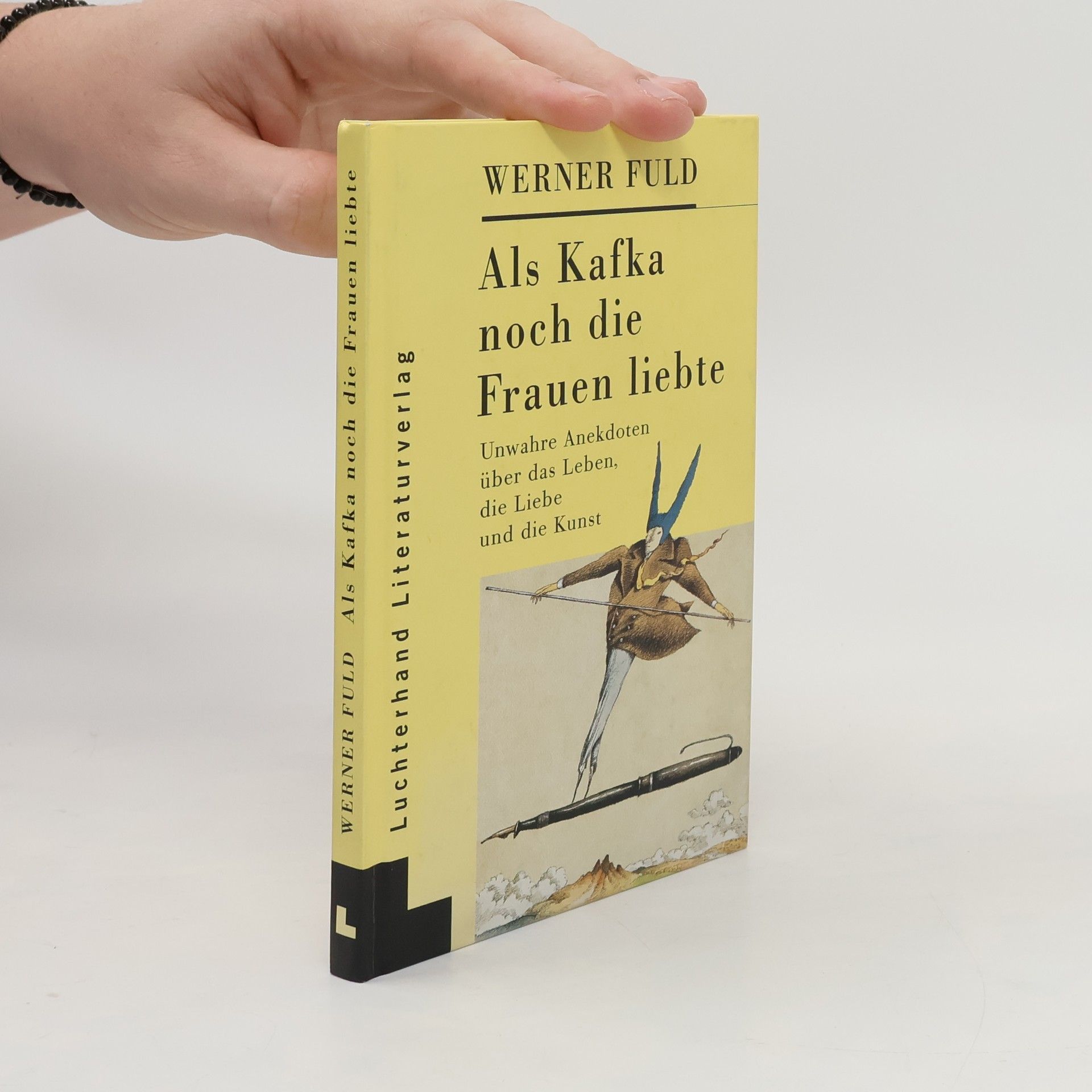 Als Kafka noch die Frauen liebte : Unwahre Anekdoten über das Leben, die Liebe und die Kunst