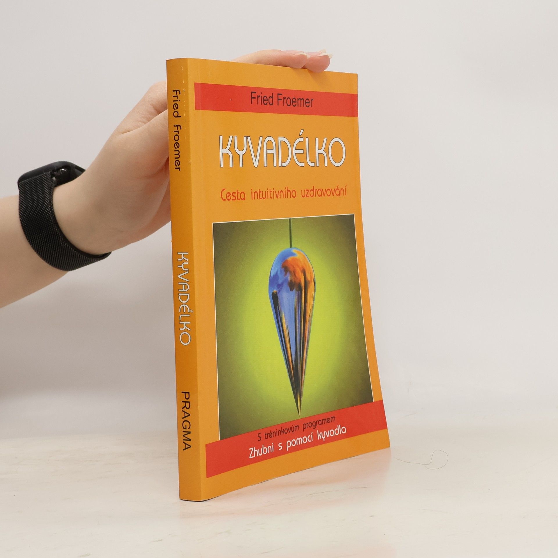 Fried Froemer Kyvadélko: Cesta intuitivního uzdravování : s tréninkovým programem Zhubni s pomocí kyvadla