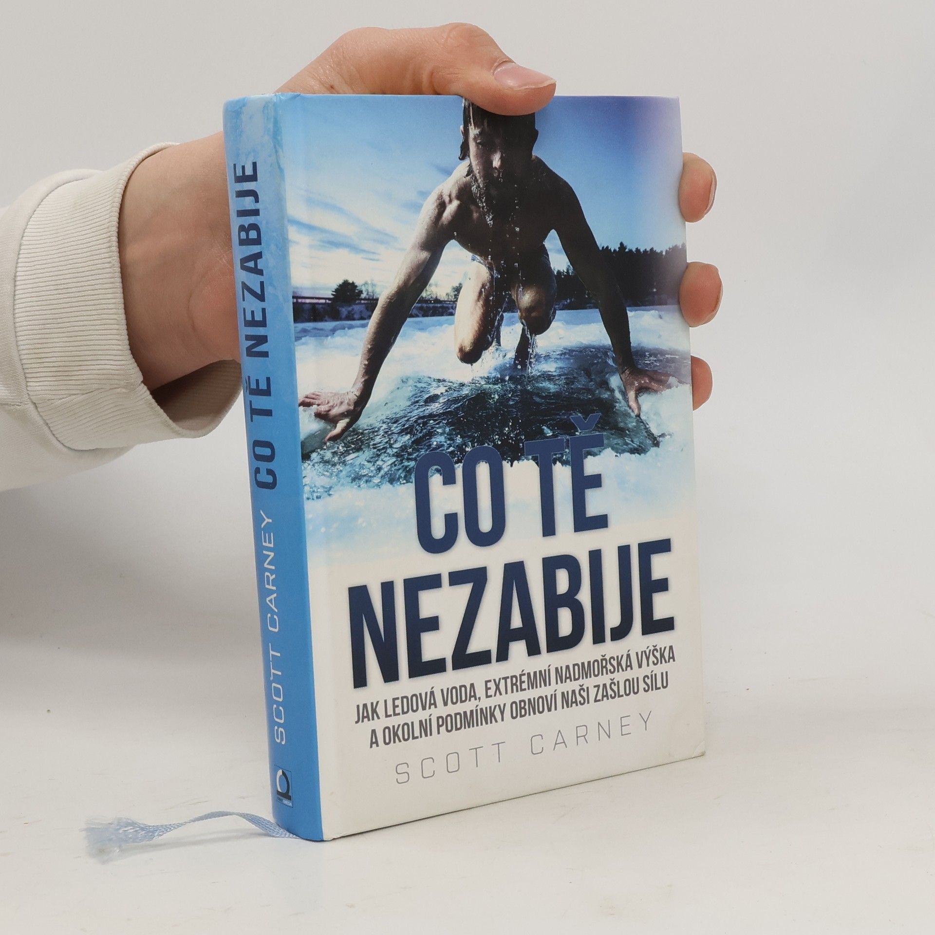 Scott Carney Co tě nezabije: Jak ledová voda, extrémní nadmořská výška a okolní podmínky obnoví naši zašlou sílu