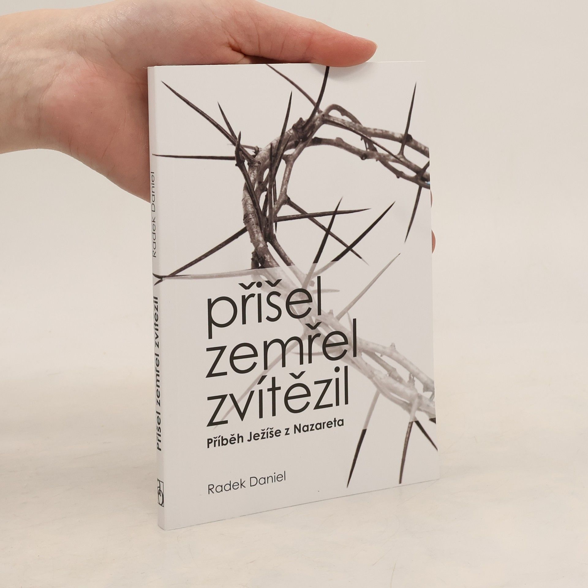Radek Daniel Přišel, zemřel, zvítězil: příběh Ježíše z Nazareta