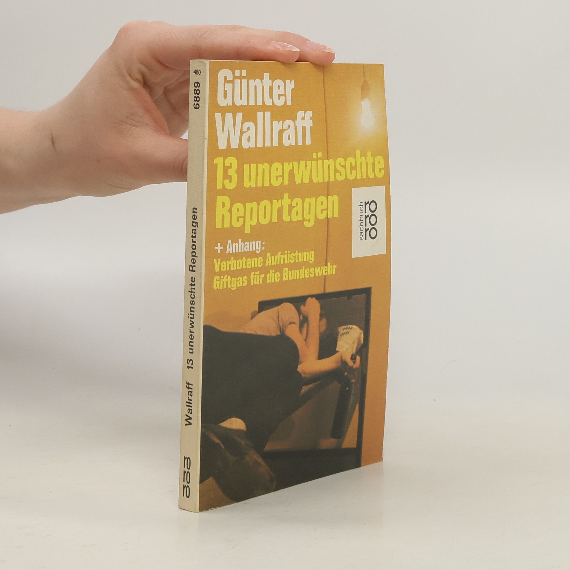 Günter Wallraff 13 [Dreizehn] unerwünschte Reportagen + [und] Anhang Verbotene Aufrüstung, Giftgas für die Bundeswehr