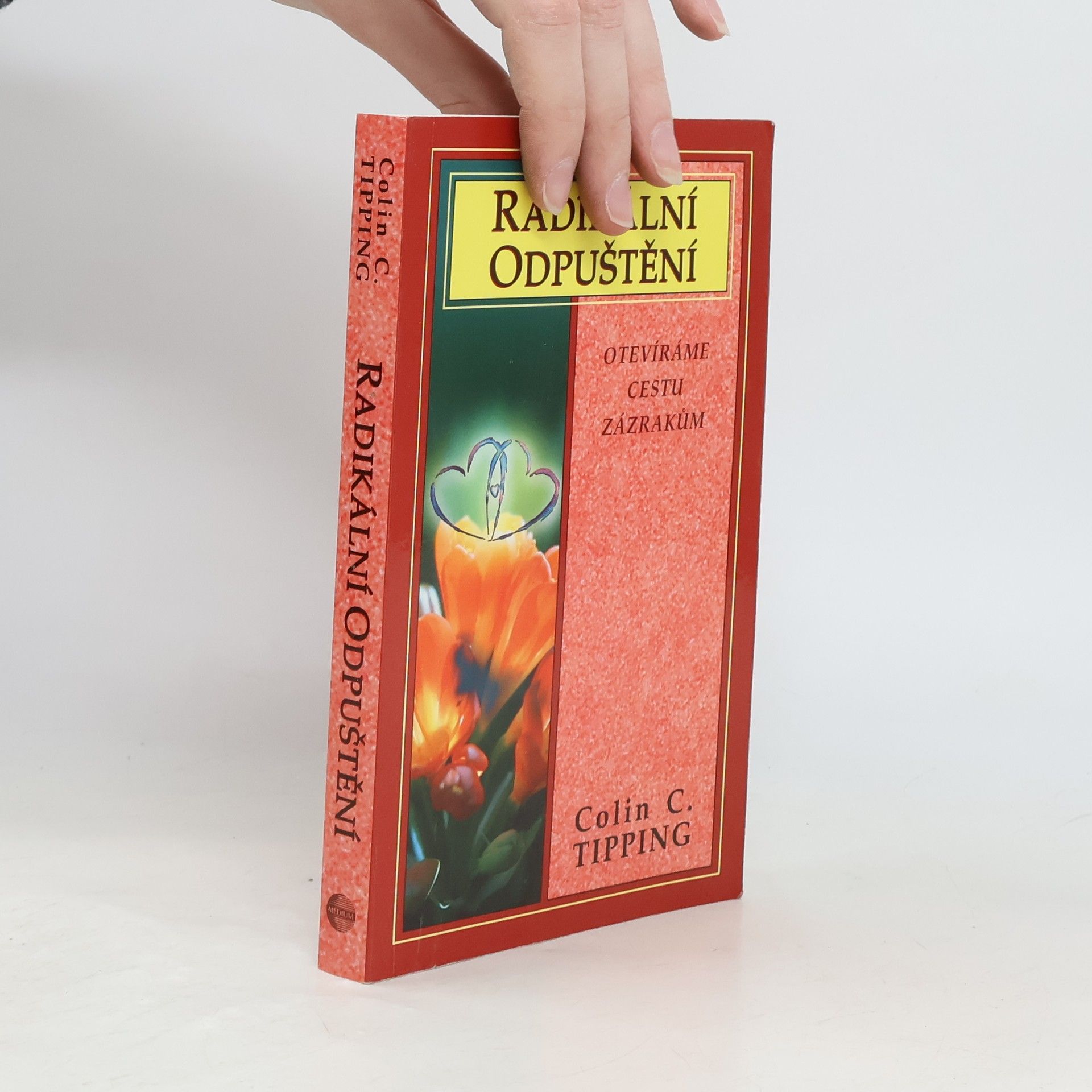 Colin Tipping Radikální odpuštění. Otevíráme cestu zázrakům