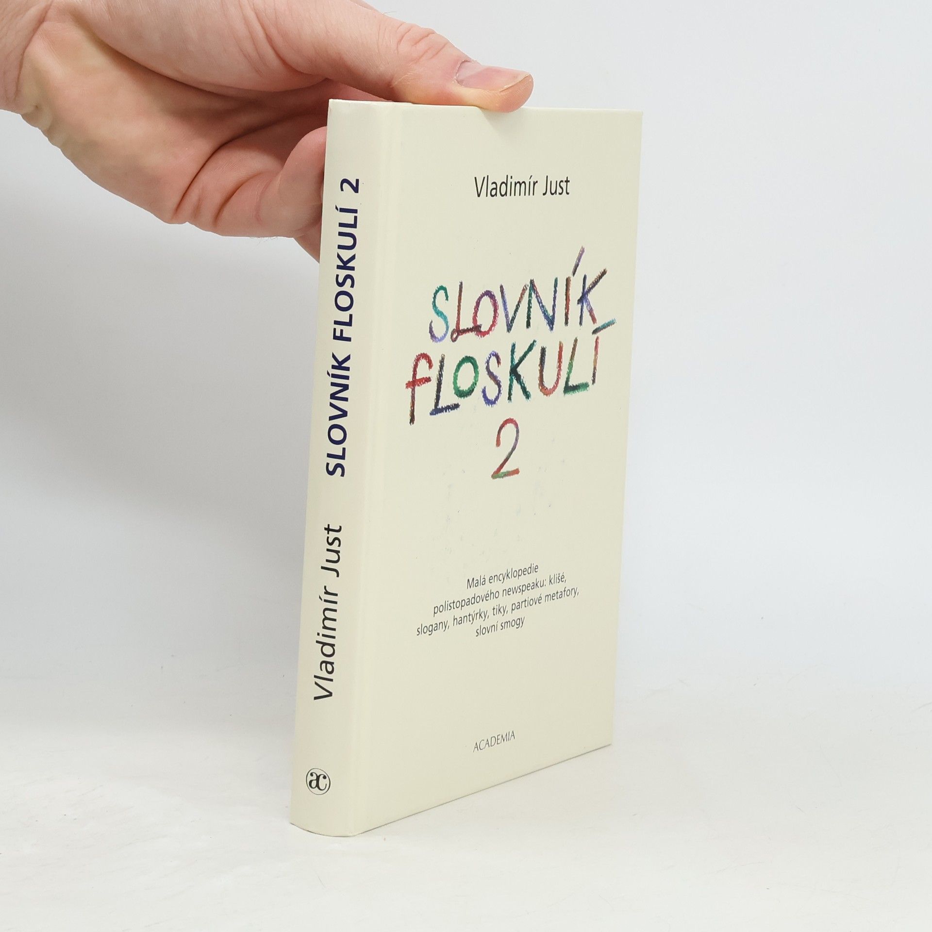 Vladimír Just Slovník floskulí : malá encyklopedie polistopadového newspeaku: klišé, slogany, hantýrky, tiky, partiové metafory, slovní smogy. 2