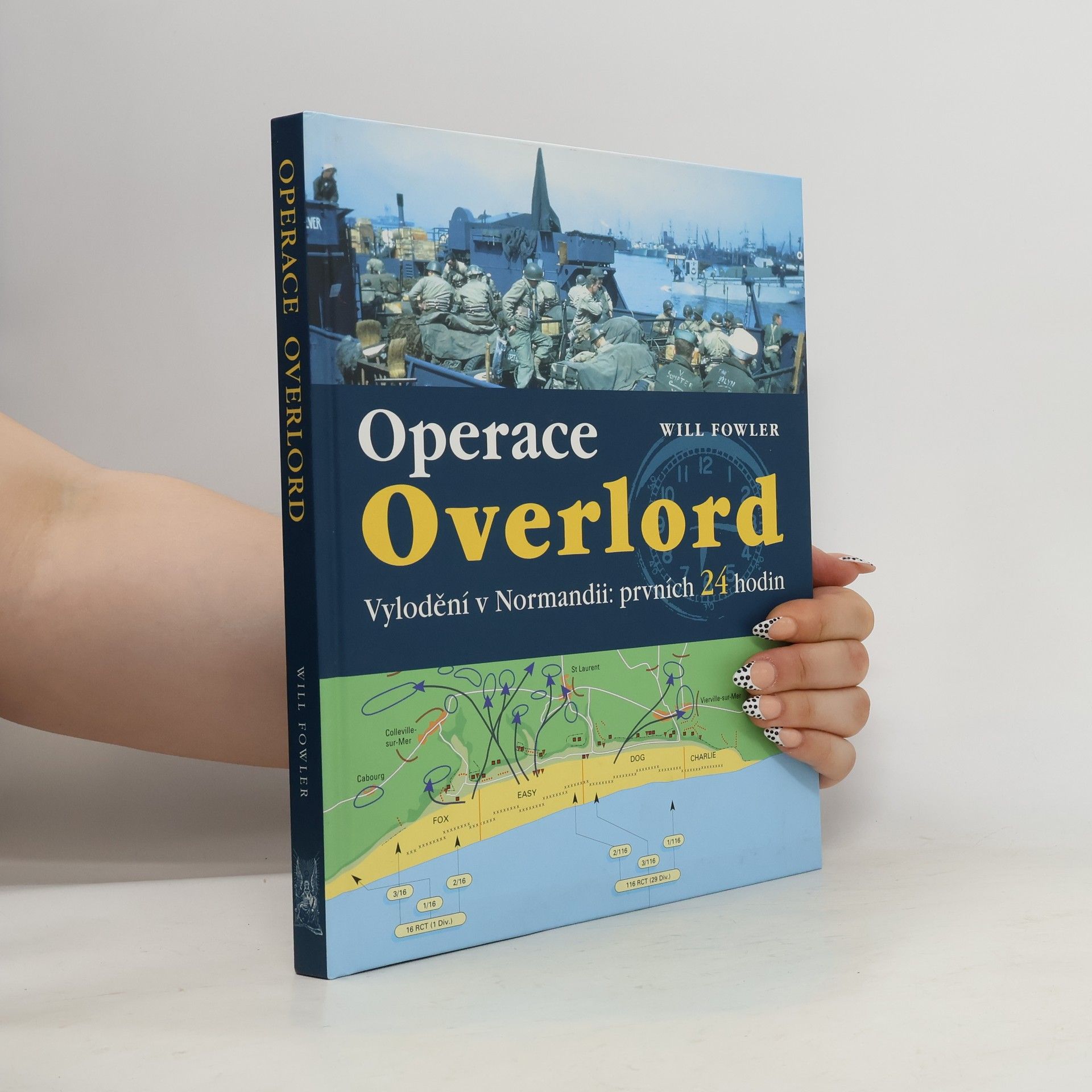 Will Fowler Operace Overlord. Invaze v Normandii: Prvních 24 hodin