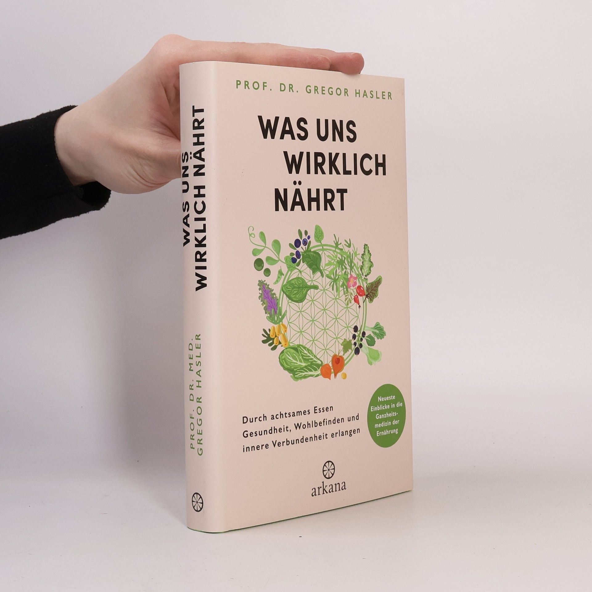 Gregor Hasler Was uns wirklich nährt. Durch achtsames Essen Gesundheit, Wohlbefinden und innere Verbundenheit erlangen - Neueste Einblicke in die Ganzheitsmedizin der Ernährung