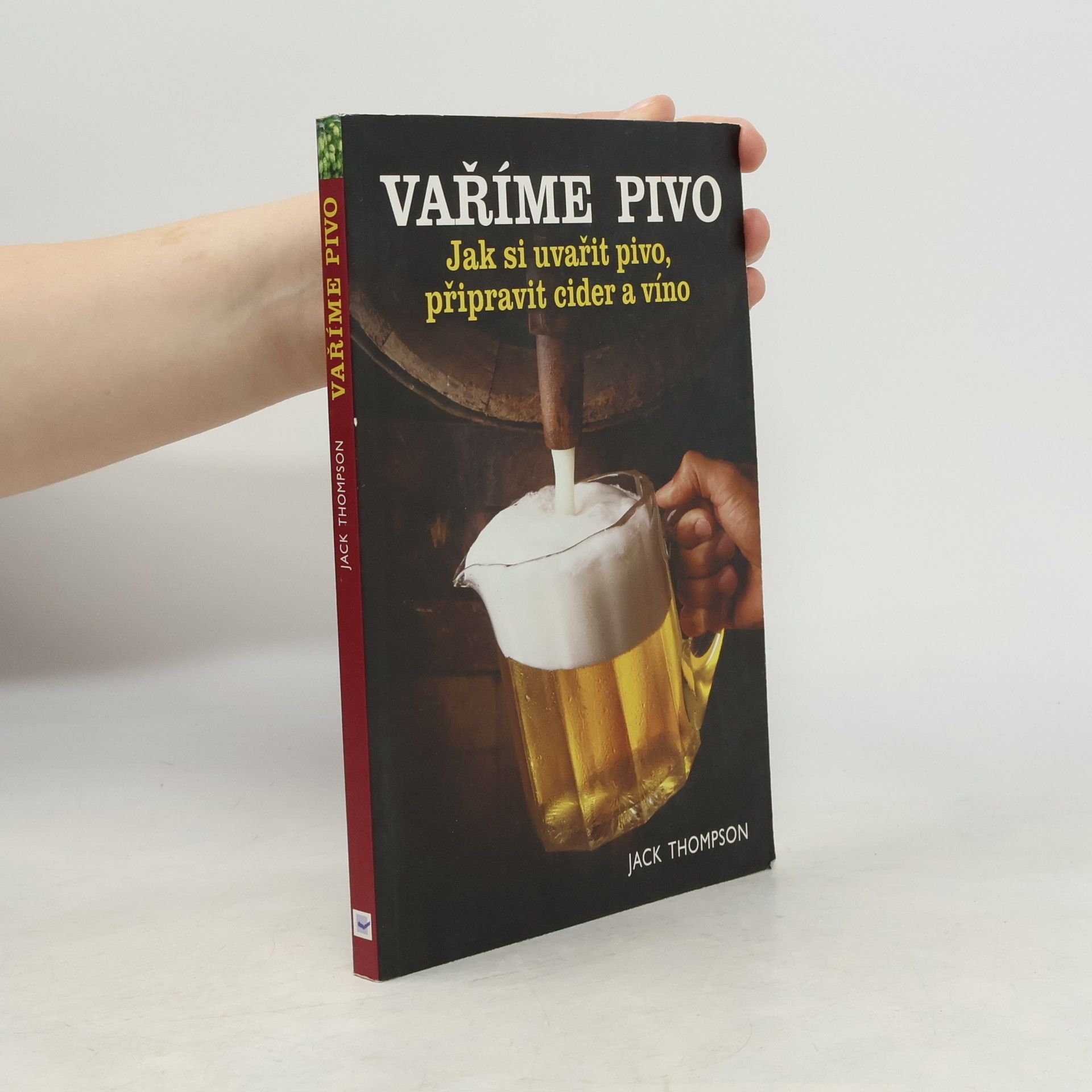 Jack Thompson Vaříme pivo : podrobný průvodce vařením piva, přípravou vína a cideru