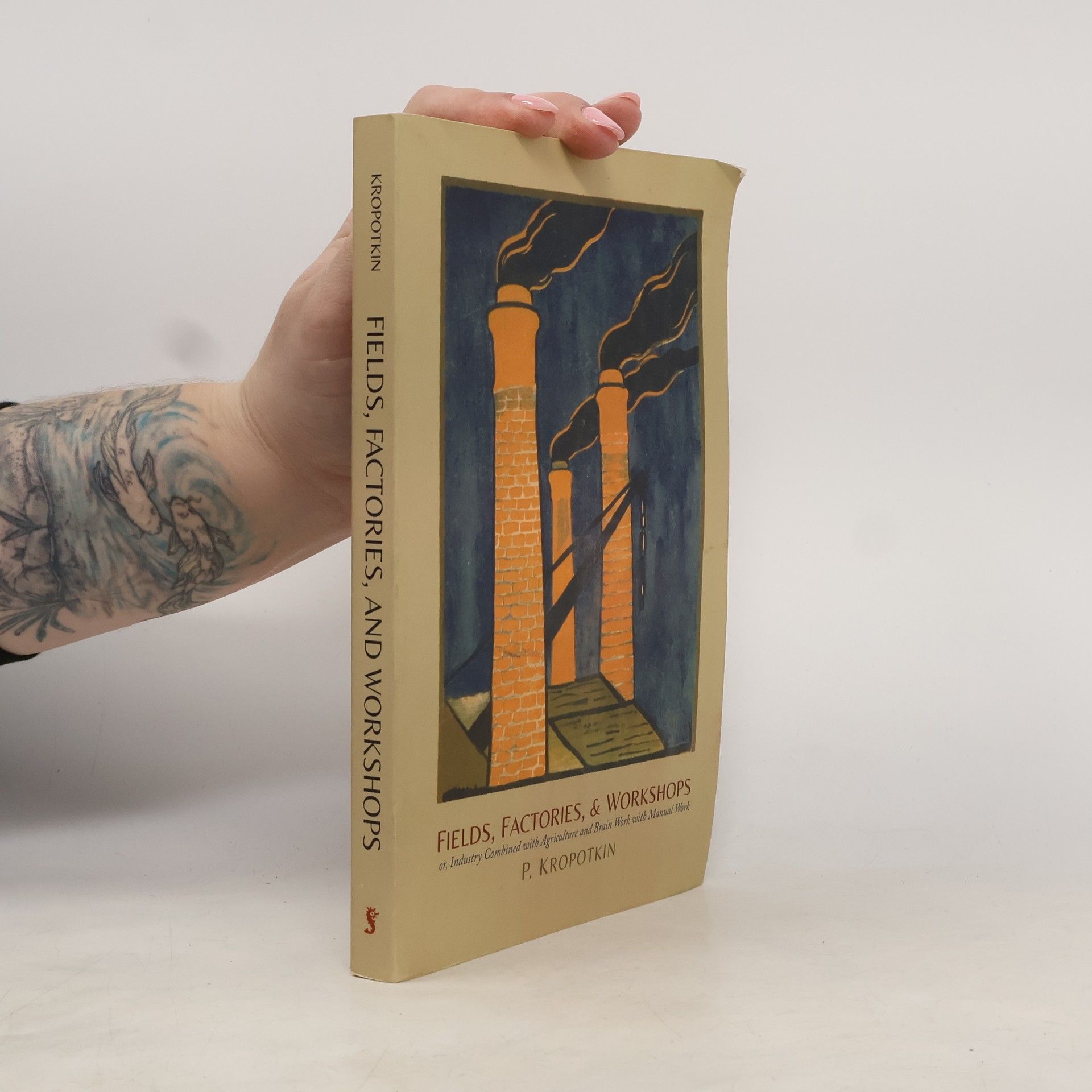 Petr Aleksejevič Kropotkin Fields, Factories, and Workshops: Or, Industry Combined with Agriculture and Brain Work with Manual Work