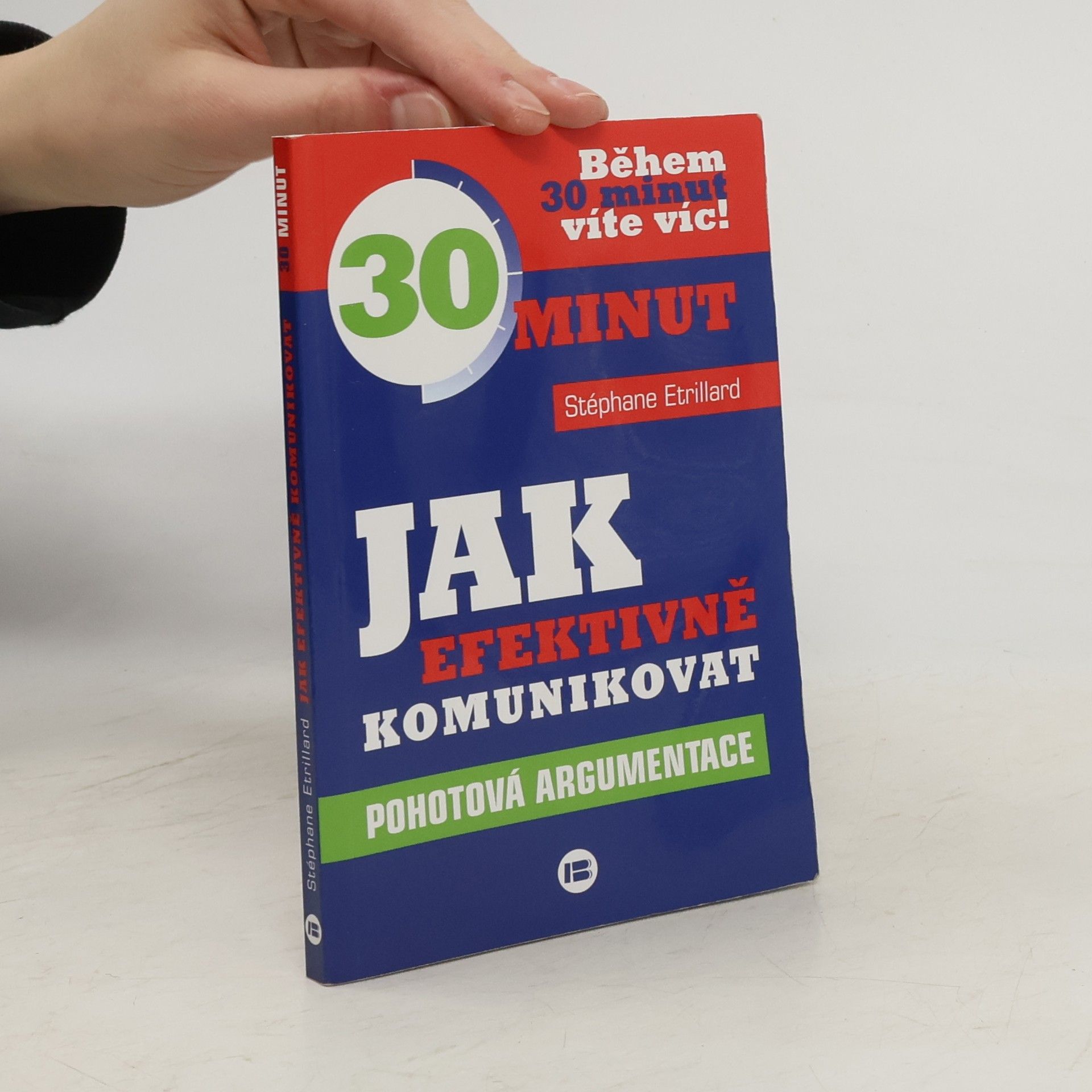 Stéphane Etrillard Jak efektivně komunikovat : 30 minut : pohotová argumentace