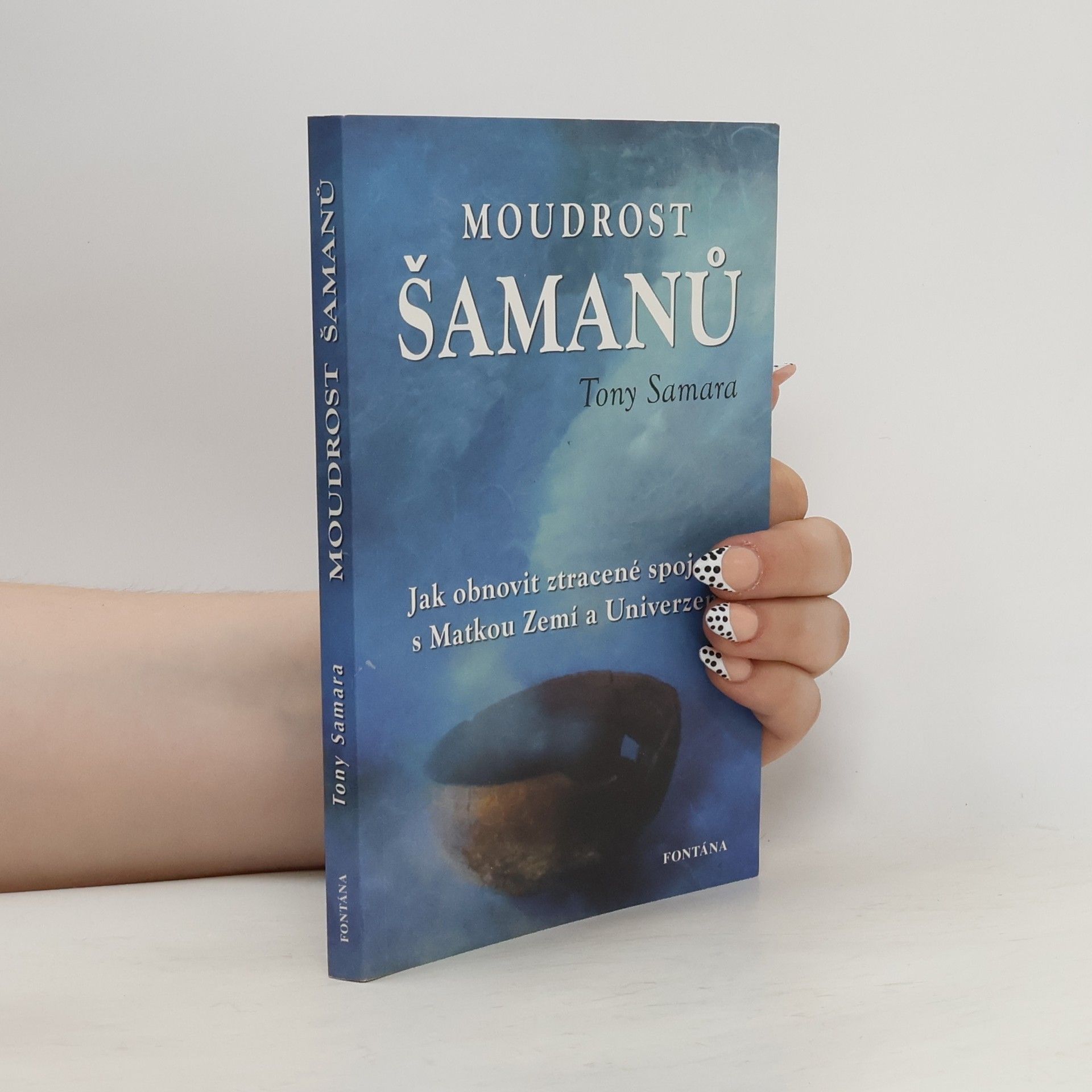 Tony Samara Moudrost šamanů : jak obnovit ztracené spojení s matkou Zemí a Univerzem