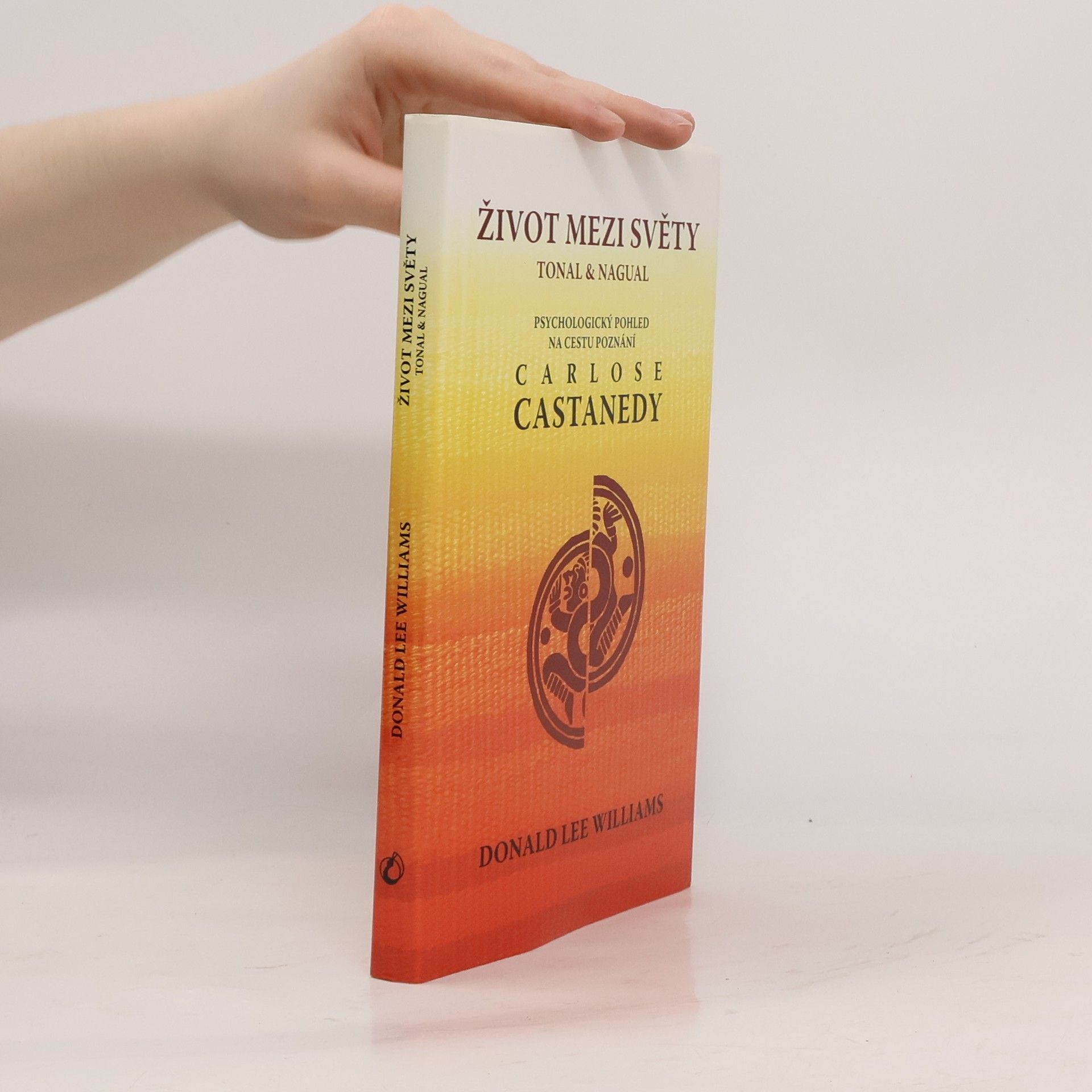 Donald Lee Williams Život mezi světy tonal & nagual : psychologický pohled na cestu poznání Carlose Castanedy
