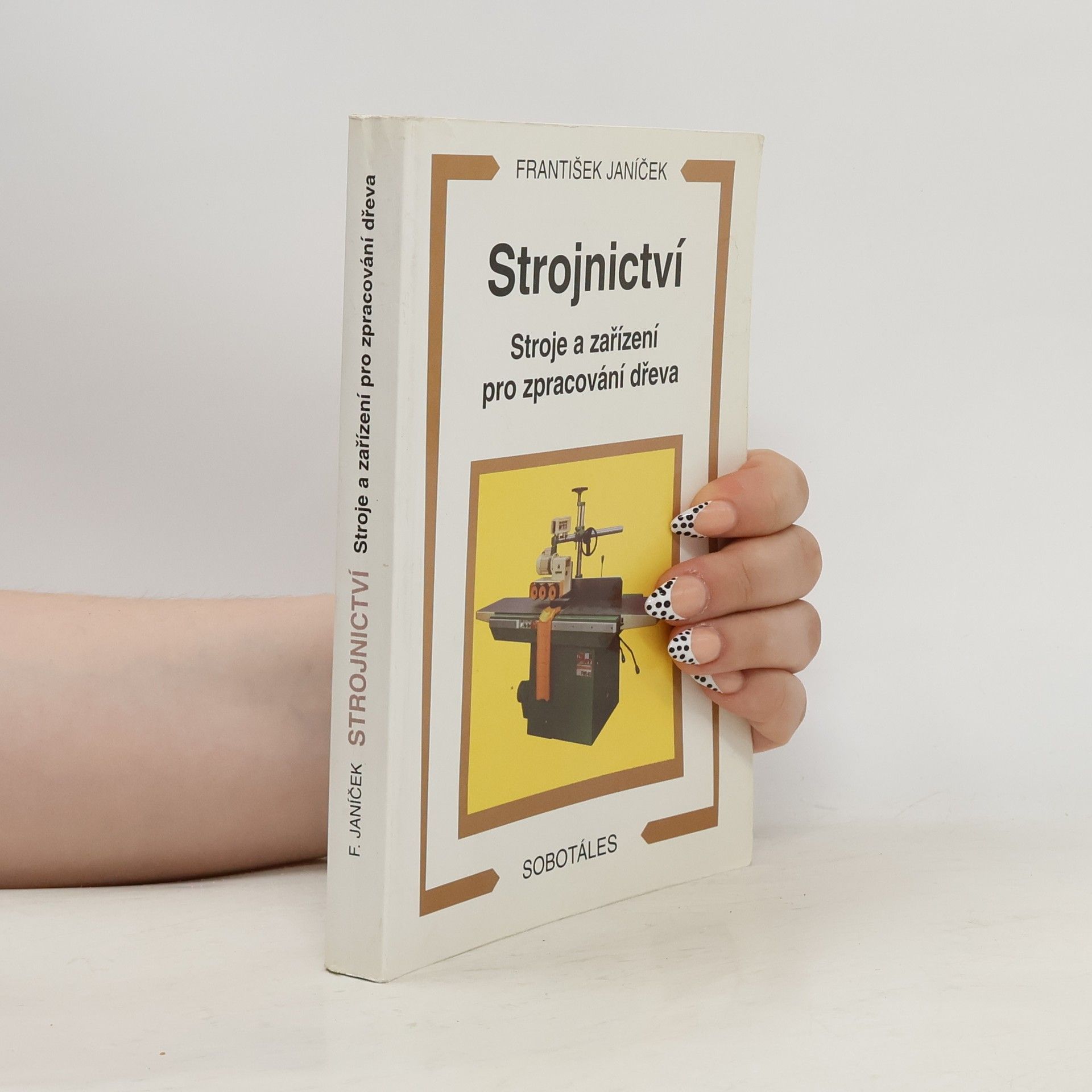 František Janíček Strojnictví : stroje a zařízení pro zpracování dřeva