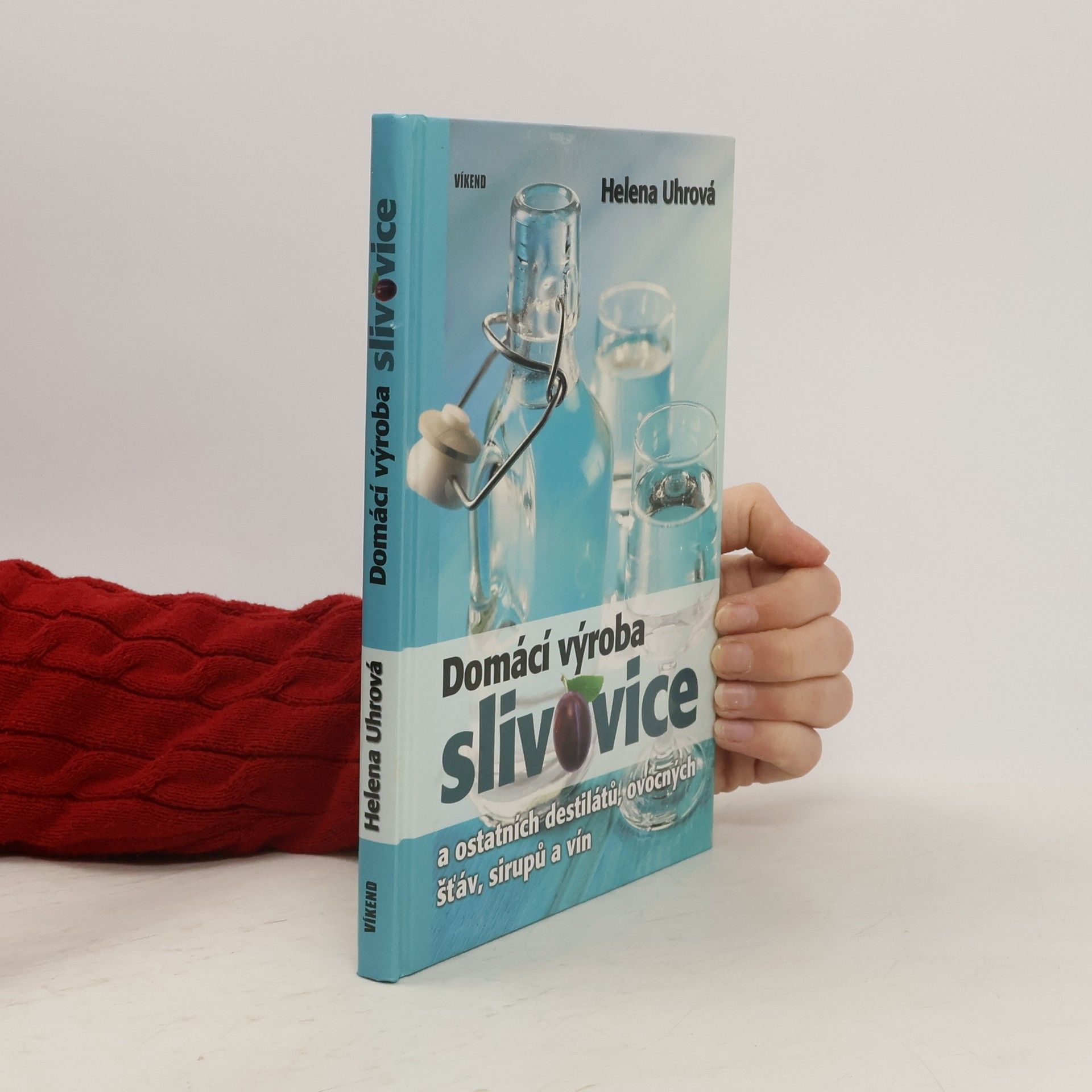 Helena Uhrová Domácí výroba slivovice a ostatních destilátů, ovocných šťáv, sirupů a vín