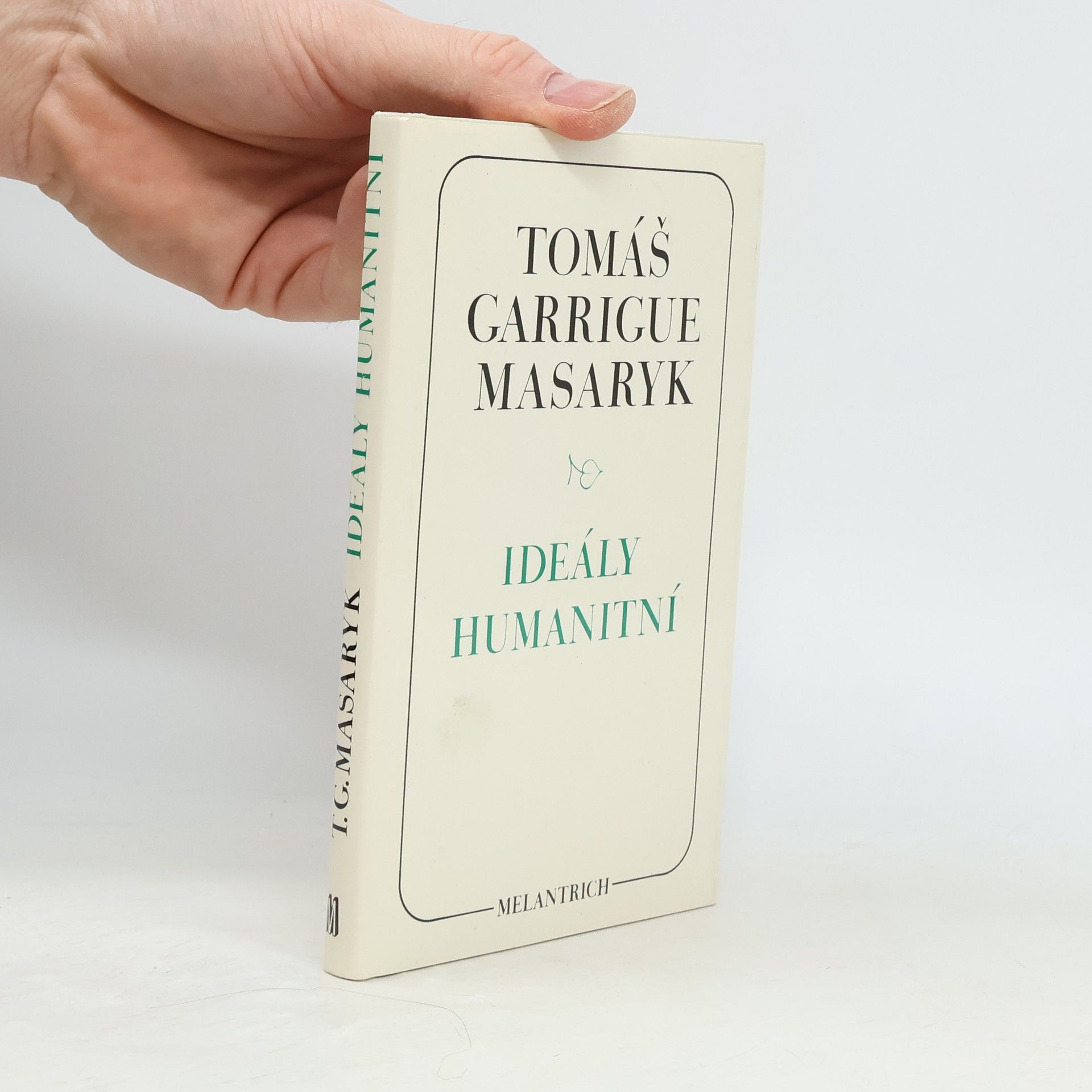 Tomáš Garrigue Masaryk Ideály humanitní. Problém malého národa. Demokratism v politice. 3 spisy v jednom svazku.