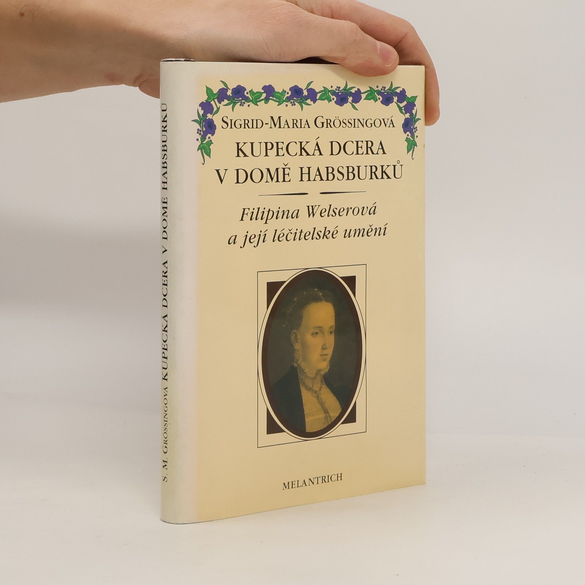 Sigrid Maria Größing Kupecká dcera v domě Habsburků. Filipina Welserová a její léčitelské umění