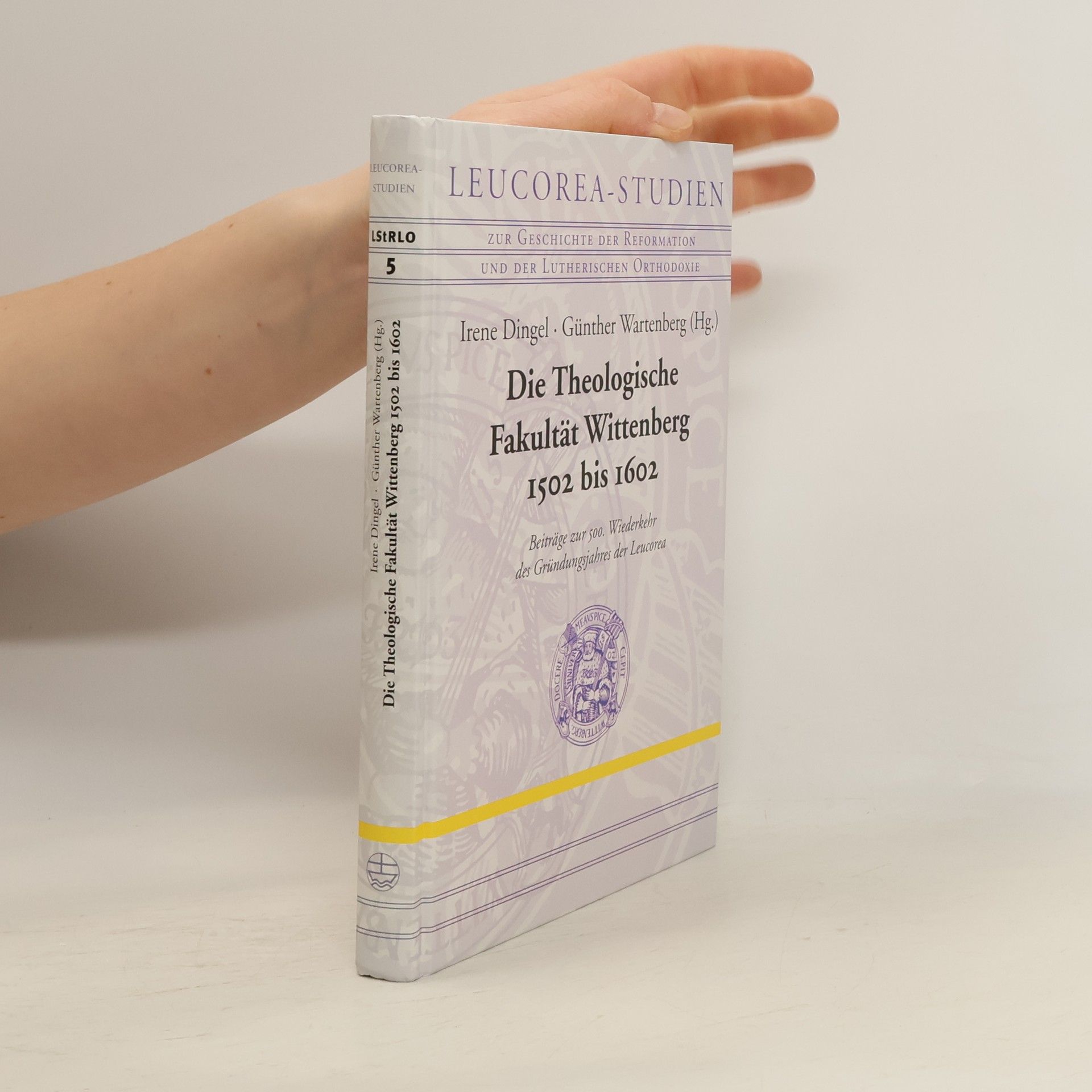 Leucorea-Studien - 5: Die Theologische Fakultät Wittenberg 1502 bis 1602