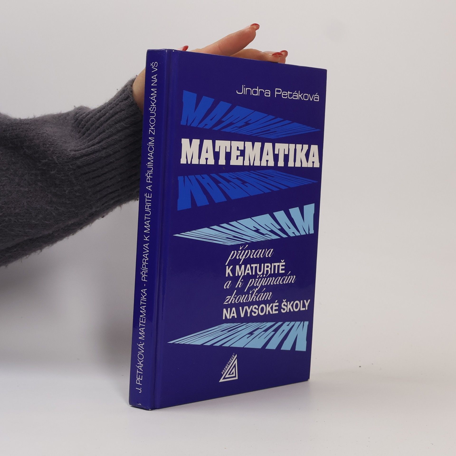 Jindra Petáková Matematika. Příprava k maturitě a k přijímacím zkouškám na vysoké školy