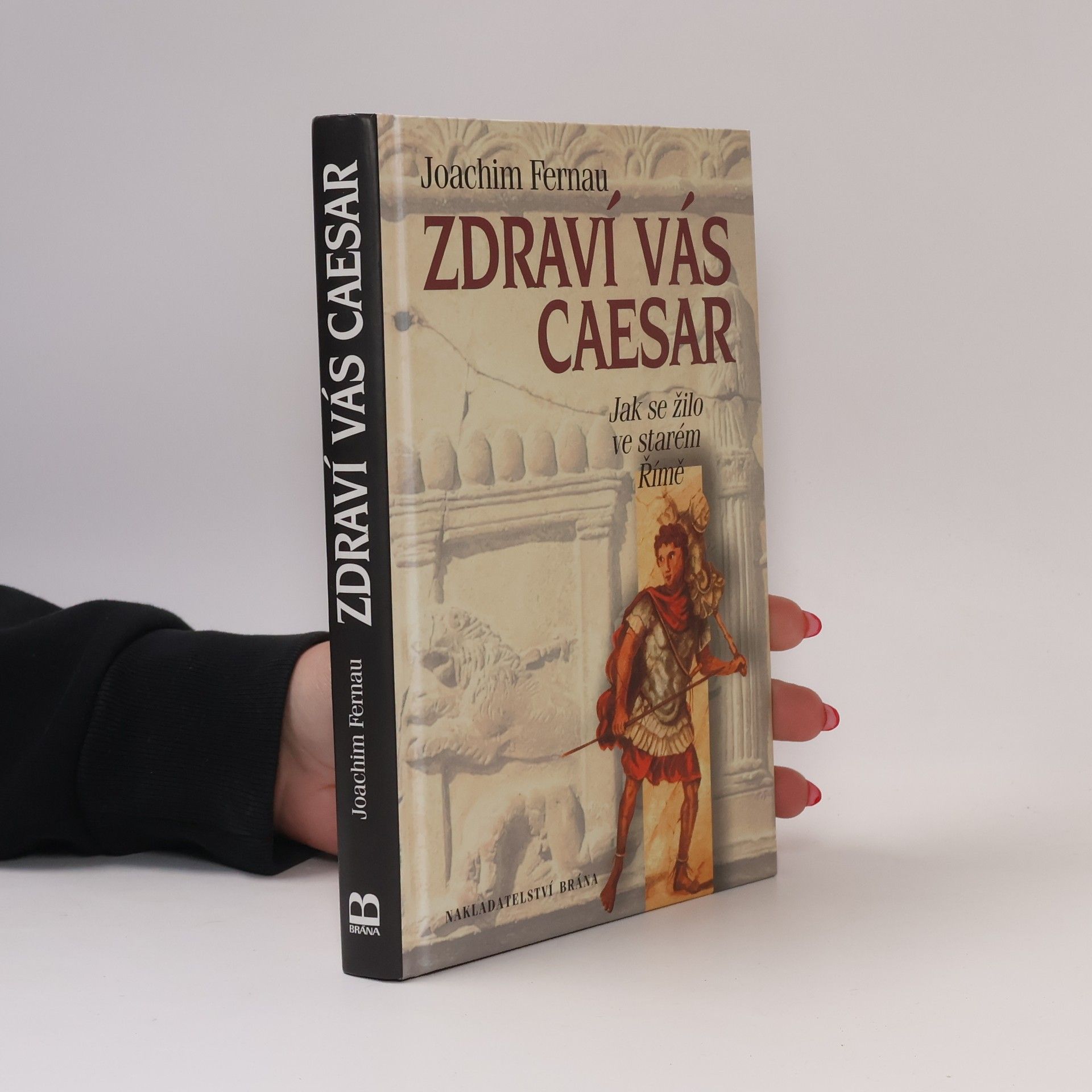 Joachim Fernau Zdraví vás Caesar. Jak se žilo ve starém Římě
