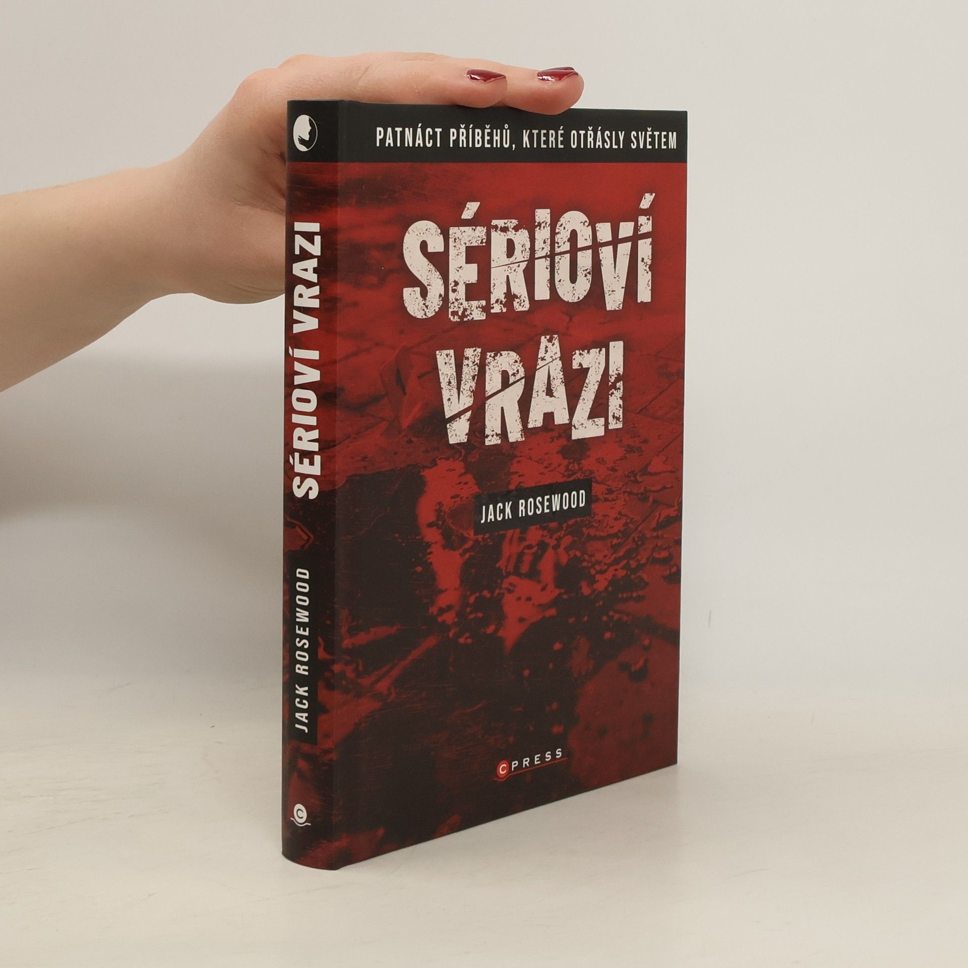 Jack Rosewood Sérioví vrazi: Patnáct příběhů, které otřásly světem