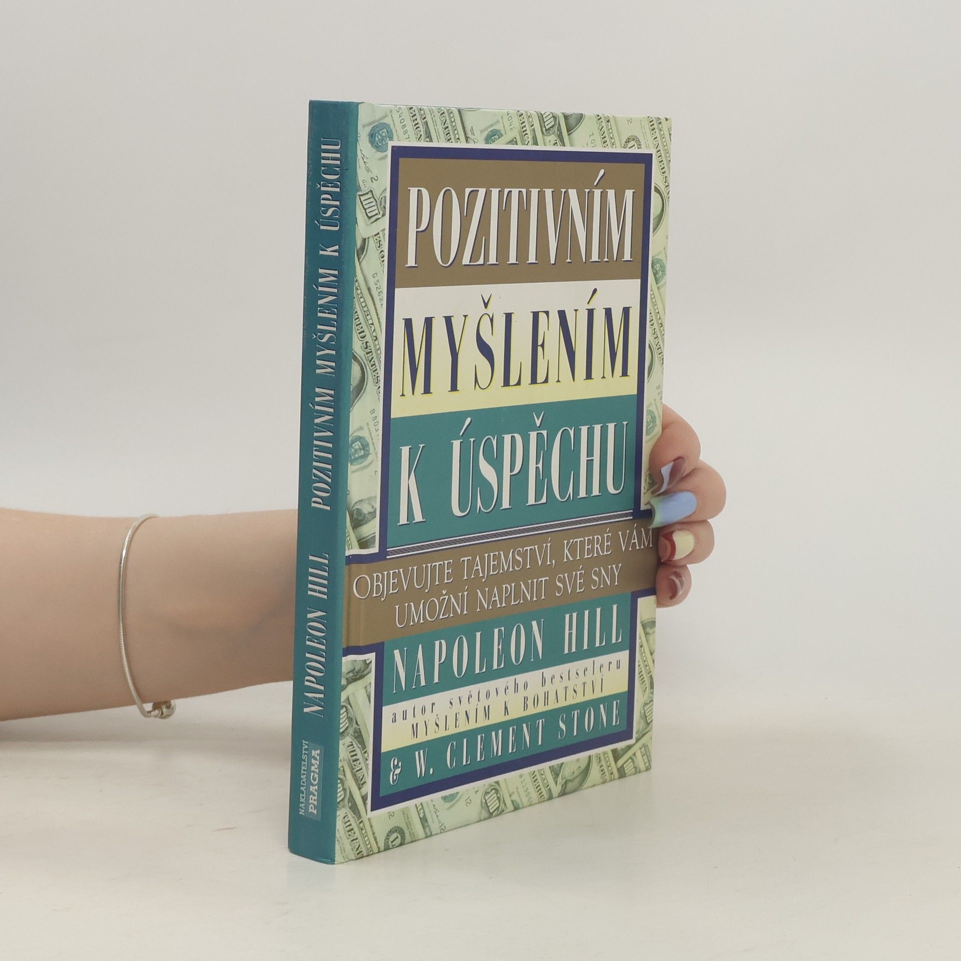 Napoleon Hill Pozitivním myšlením k úspěchu: Objevujte tajemství, které vám umožní naplnit své sny