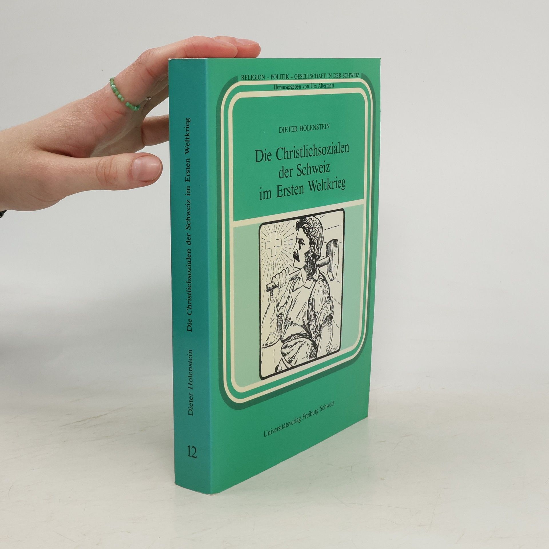 Dieter Holenstein Religion - Politik - Gesellschaft in der Schweiz - 12: Die Christlichsozialen der Schweiz im Ersten Weltkrieg