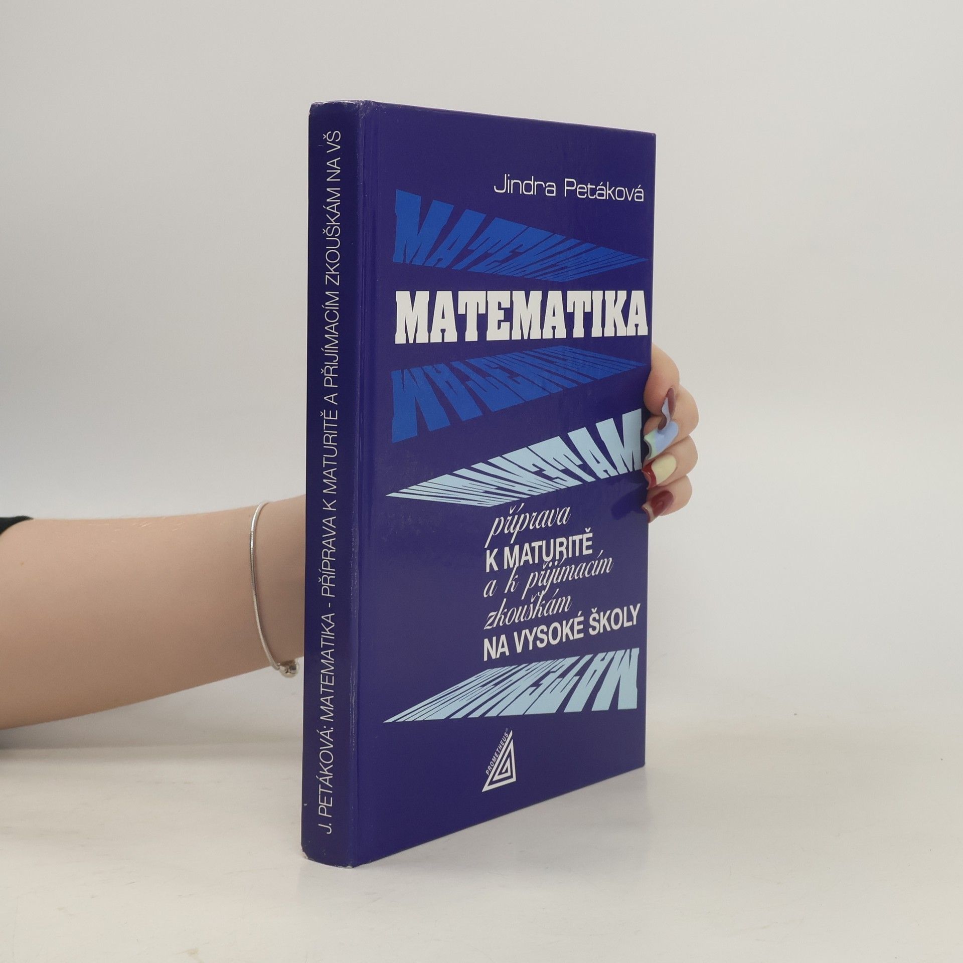 Jindra Petáková Matematika. Příprava k maturitě a k přijímacím zkouškám na vysoké školy