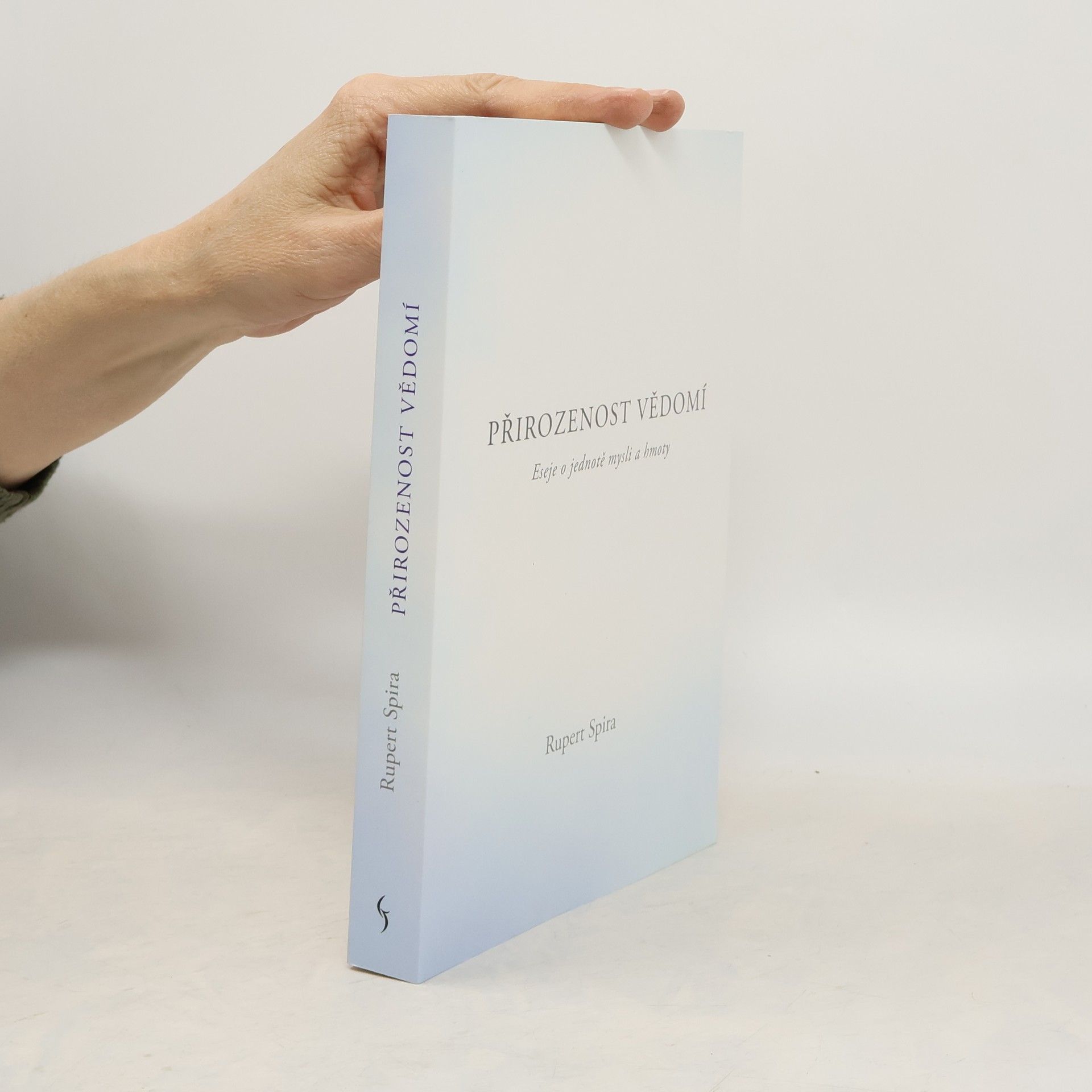 Rupert Spira Přirozenost vědomí - Eseje o jednotě mysli a hmoty