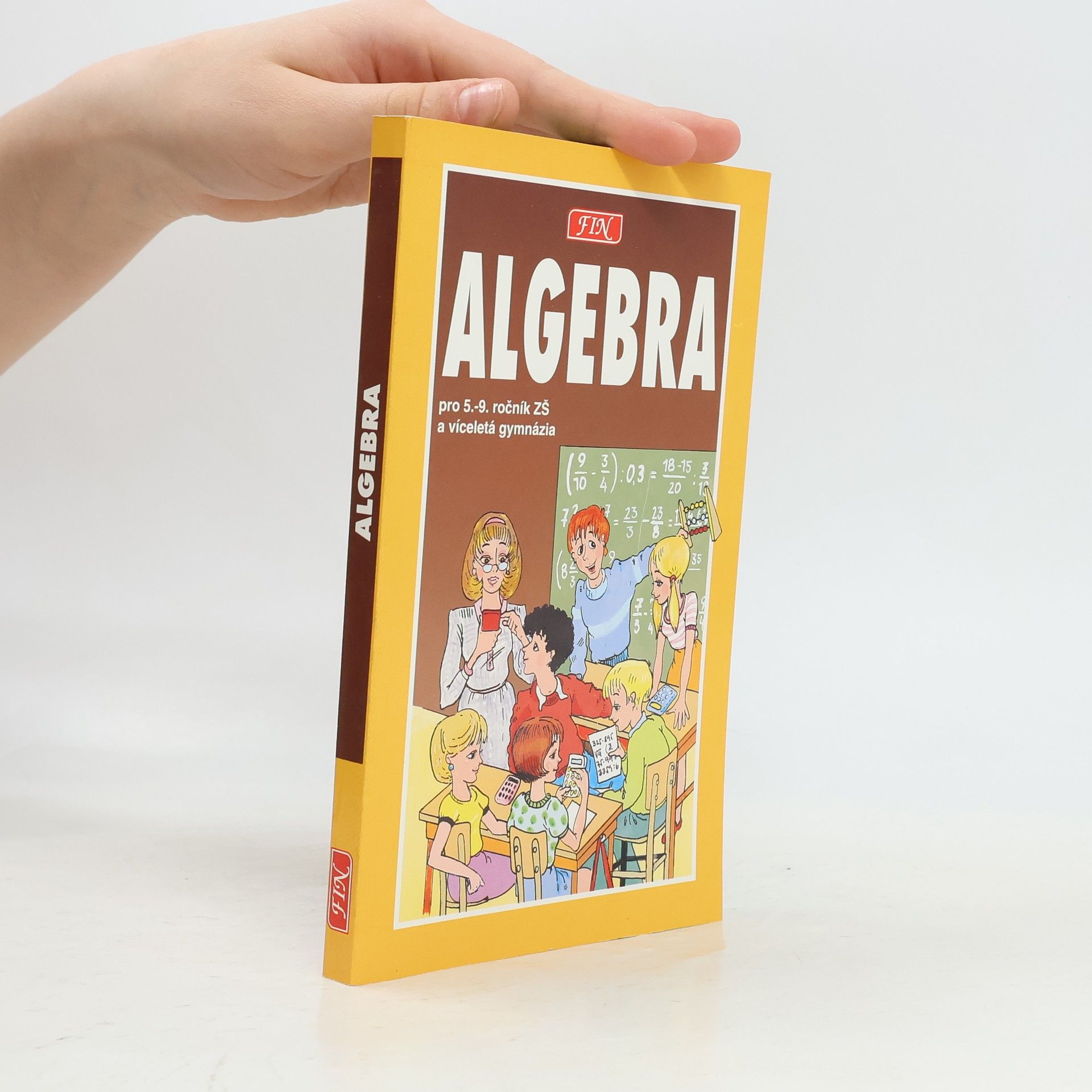 Antonín Šplíchal Algebra pro žáky 5. - 9. tříd ZŠ, studenty víceletých gymnázií a třídy s rozšířenou výukou matematiky
