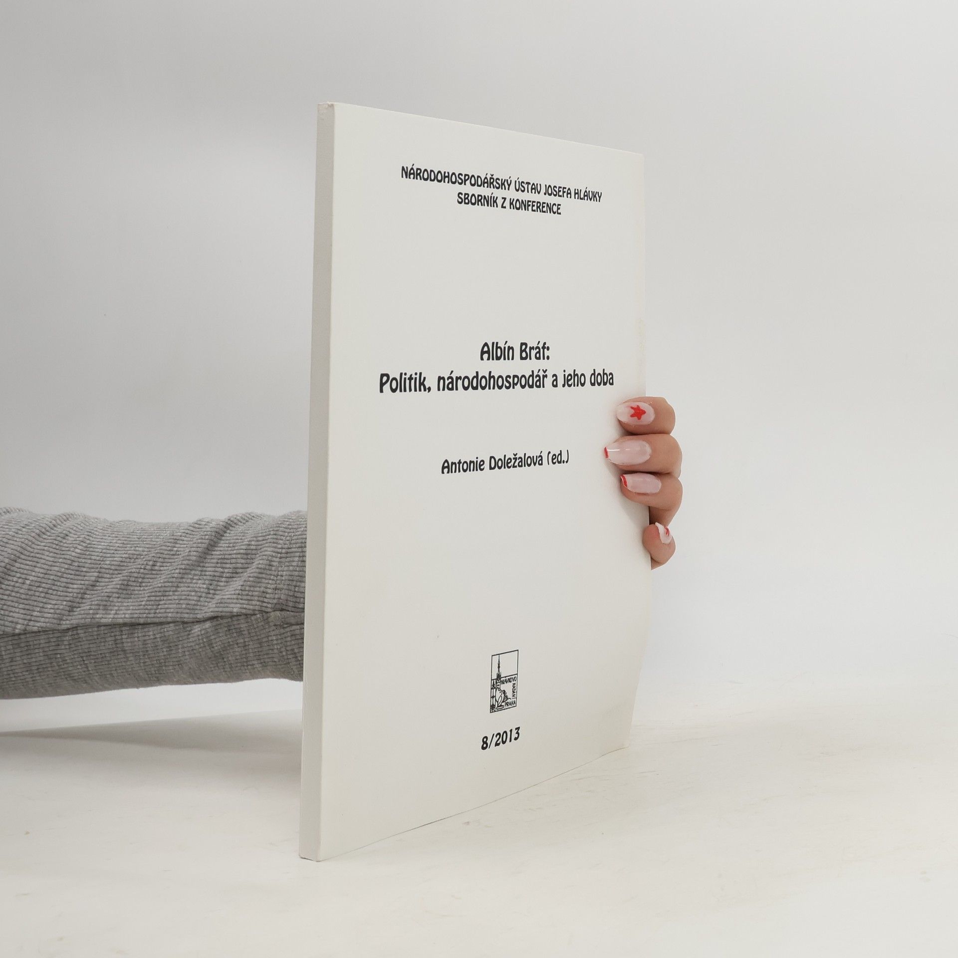 Sborník z konference Národohospodářského ústavu Josefa Hlávky - 8/2013: Albín Bráf: politik, národohospodář a jeho doba