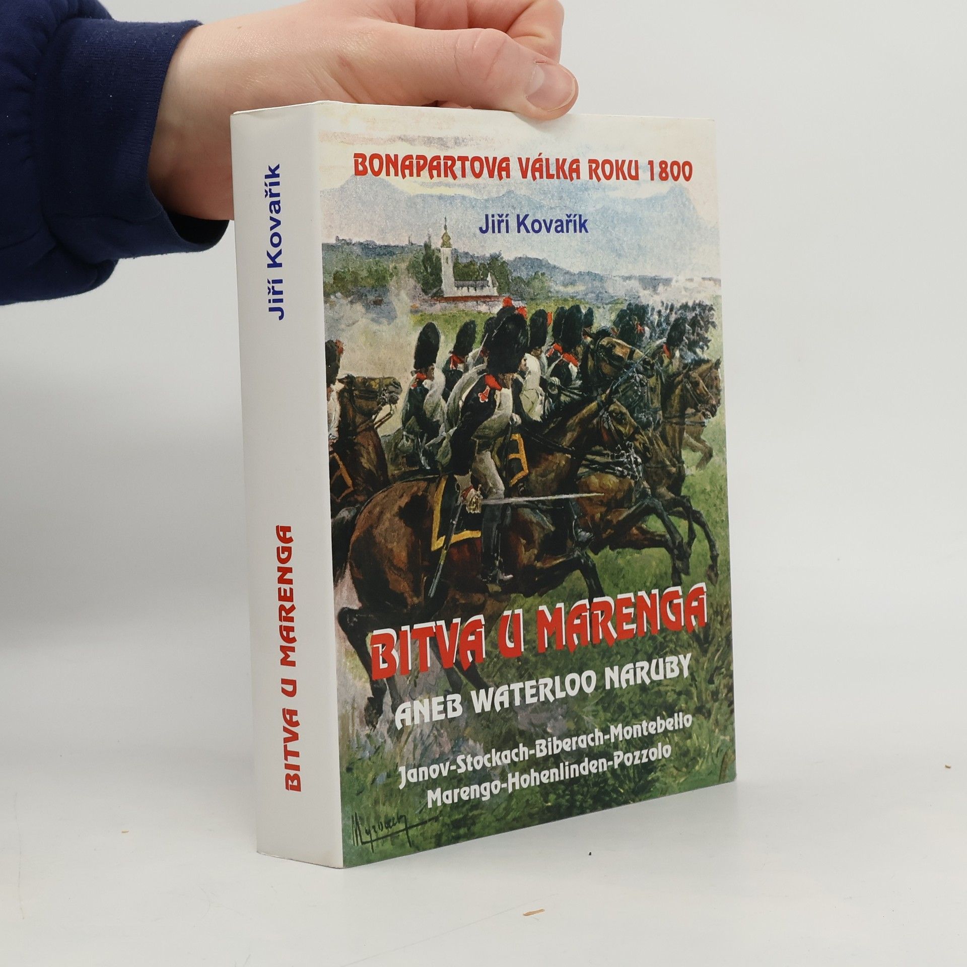 Jiří Kovařík Bitva u Marenga, aneb, Waterloo naruby: Bonapartova válka roku 1800 : Janov-Stockach-Biberach-Montebello-Marengo-Hohenlinden-Pozzolo
