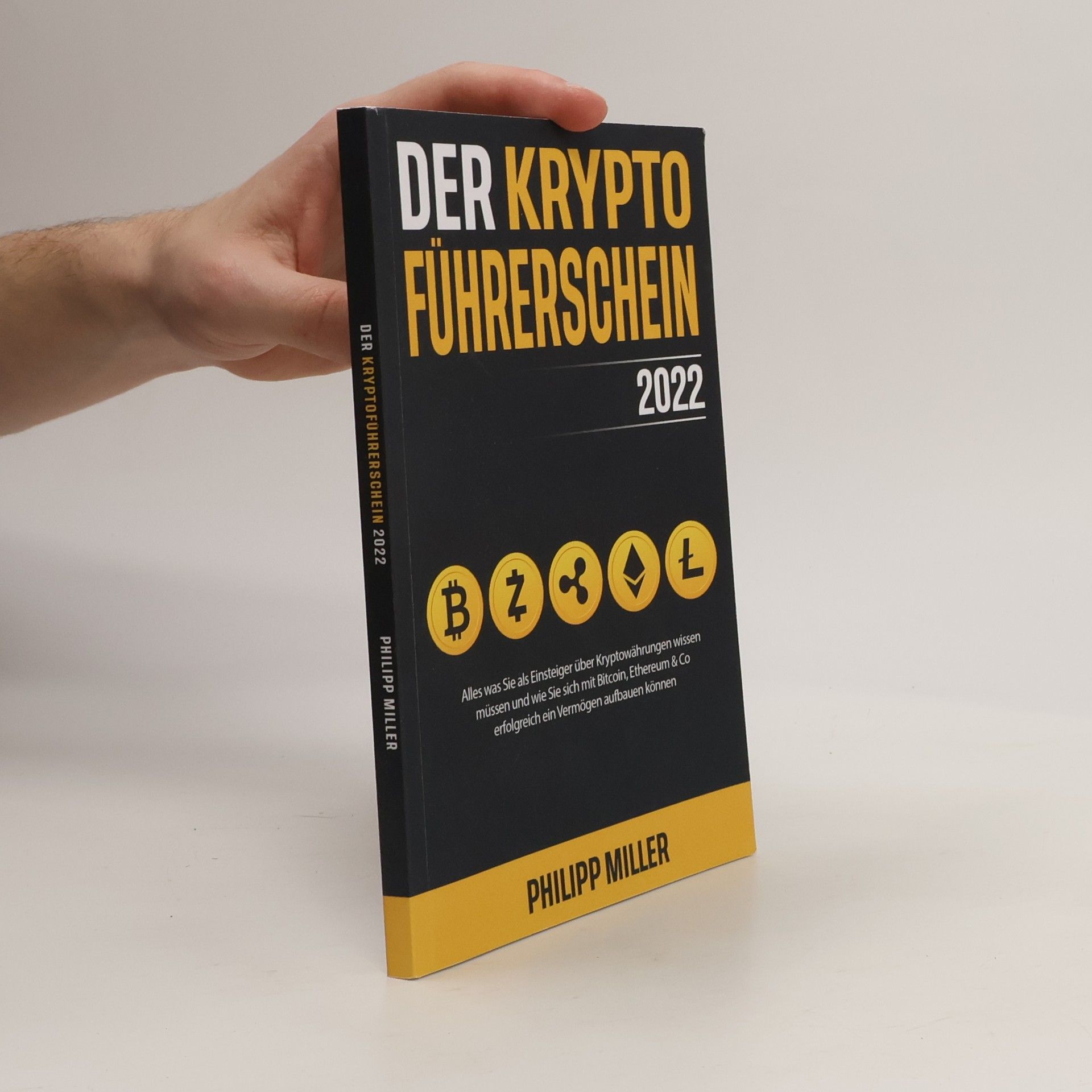 Philipp Miller Der Kryptoführerschein 2022 – Alles was Sie als Einsteiger über Kryptowährungen wissen müssen und wie Sie sich mit Bitcoin, Ethereum & Co erfolgreich ein Vermögen aufbauen können