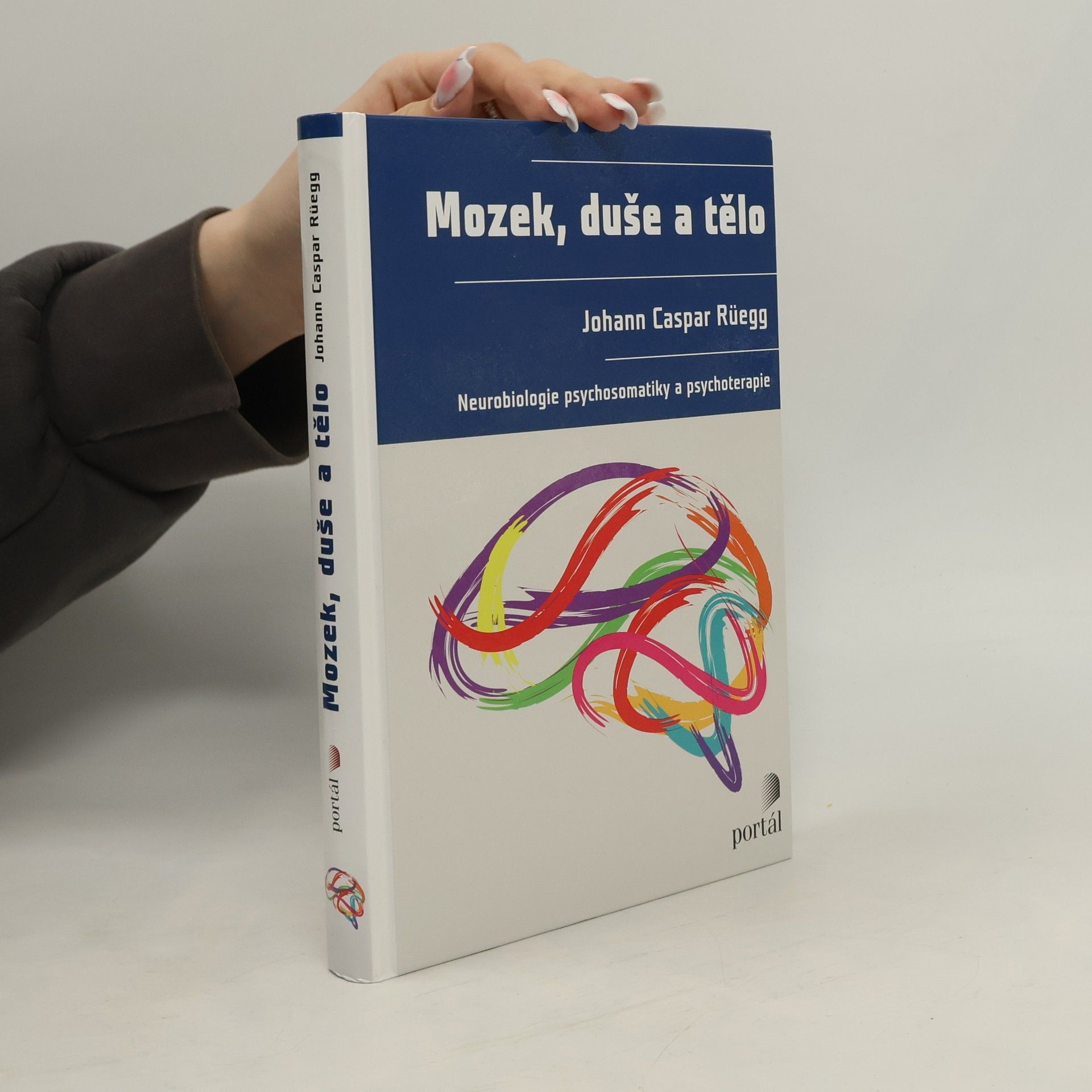 Johann Caspar Rüegg Mozek, duše a tělo: Neurobiologie psychosomatiky a psychoterapie