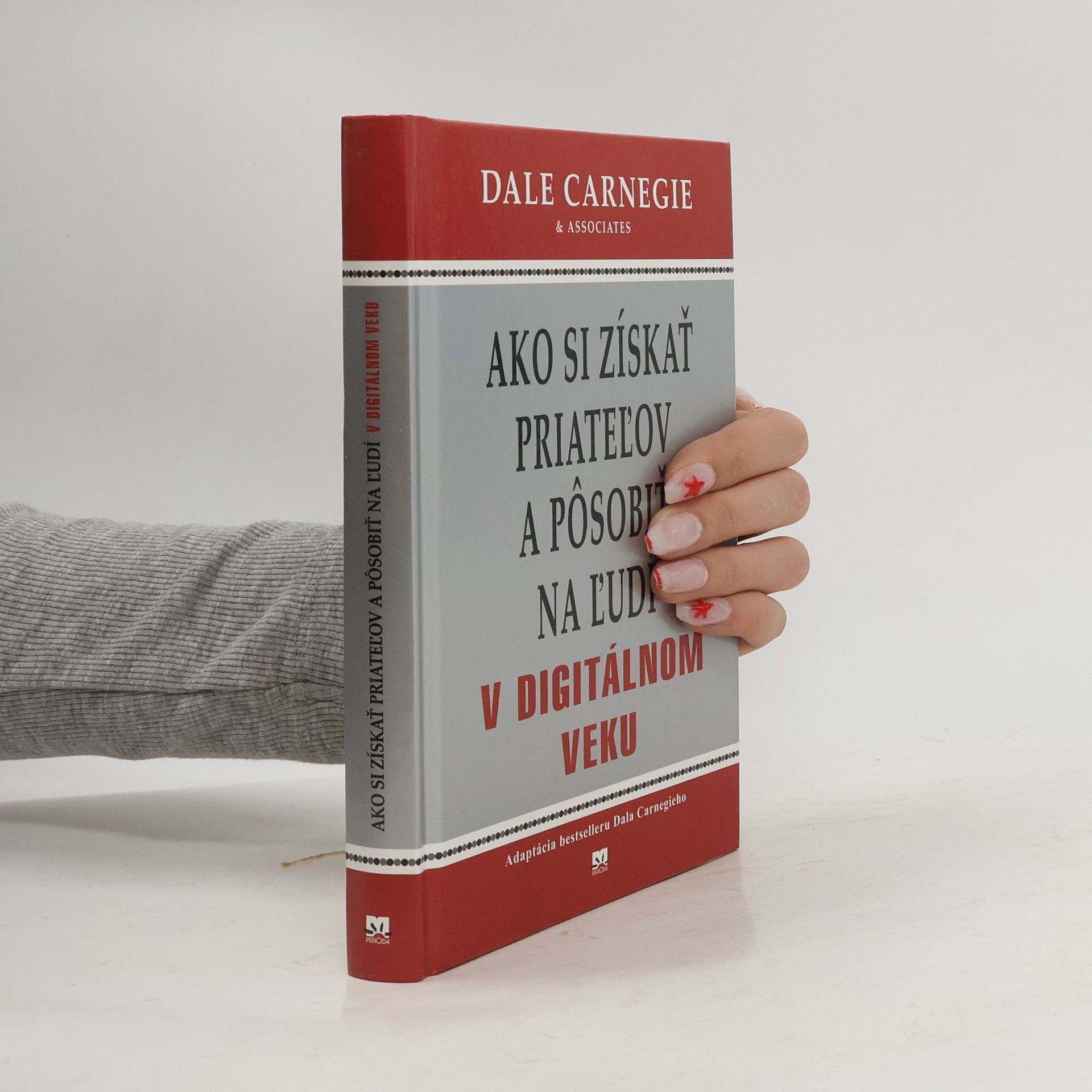 Dale Carnegie Ako si získať priateľov a pôsobiť na ľudí v digitálnom veku