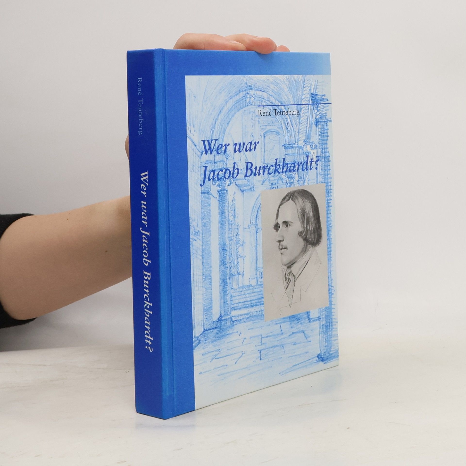 Rene Teuteberg Wer war Jacob Burckhardt?