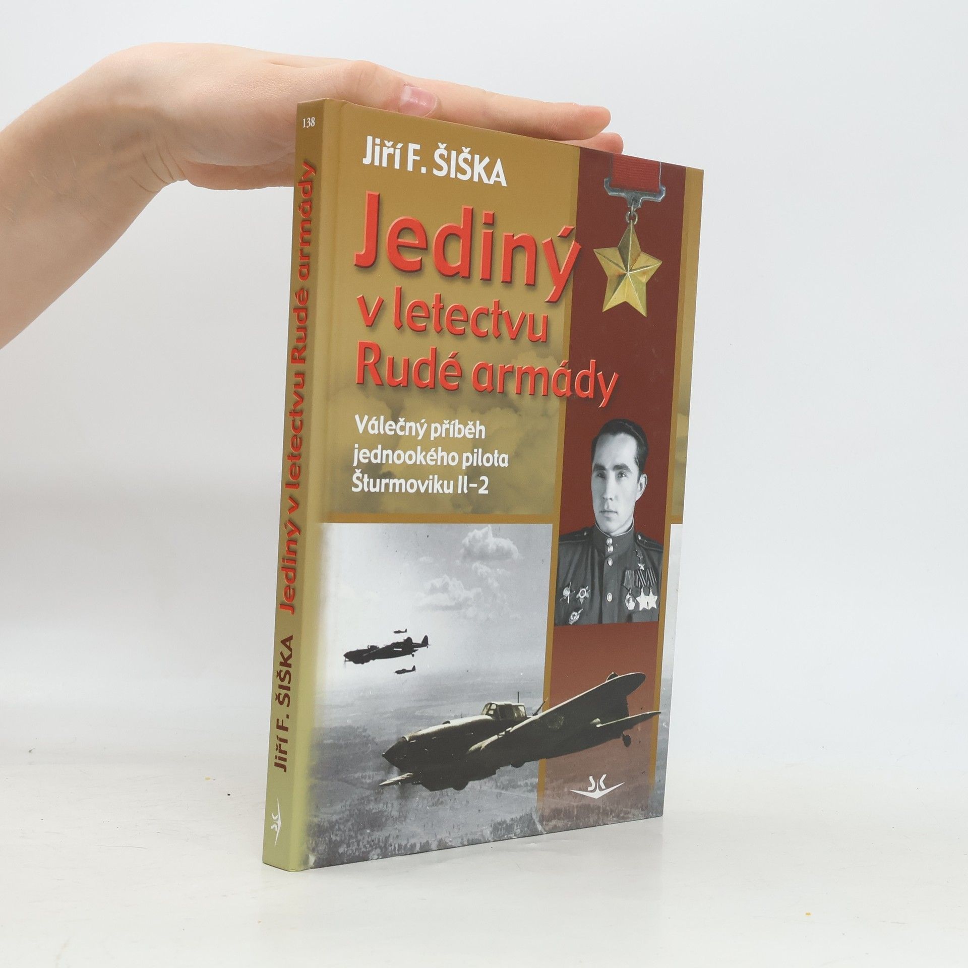 Jiří F. Šiška Jediný v letectvu Rudé armády. Válečný příběh jednookého pilota šturmoviku Il-2