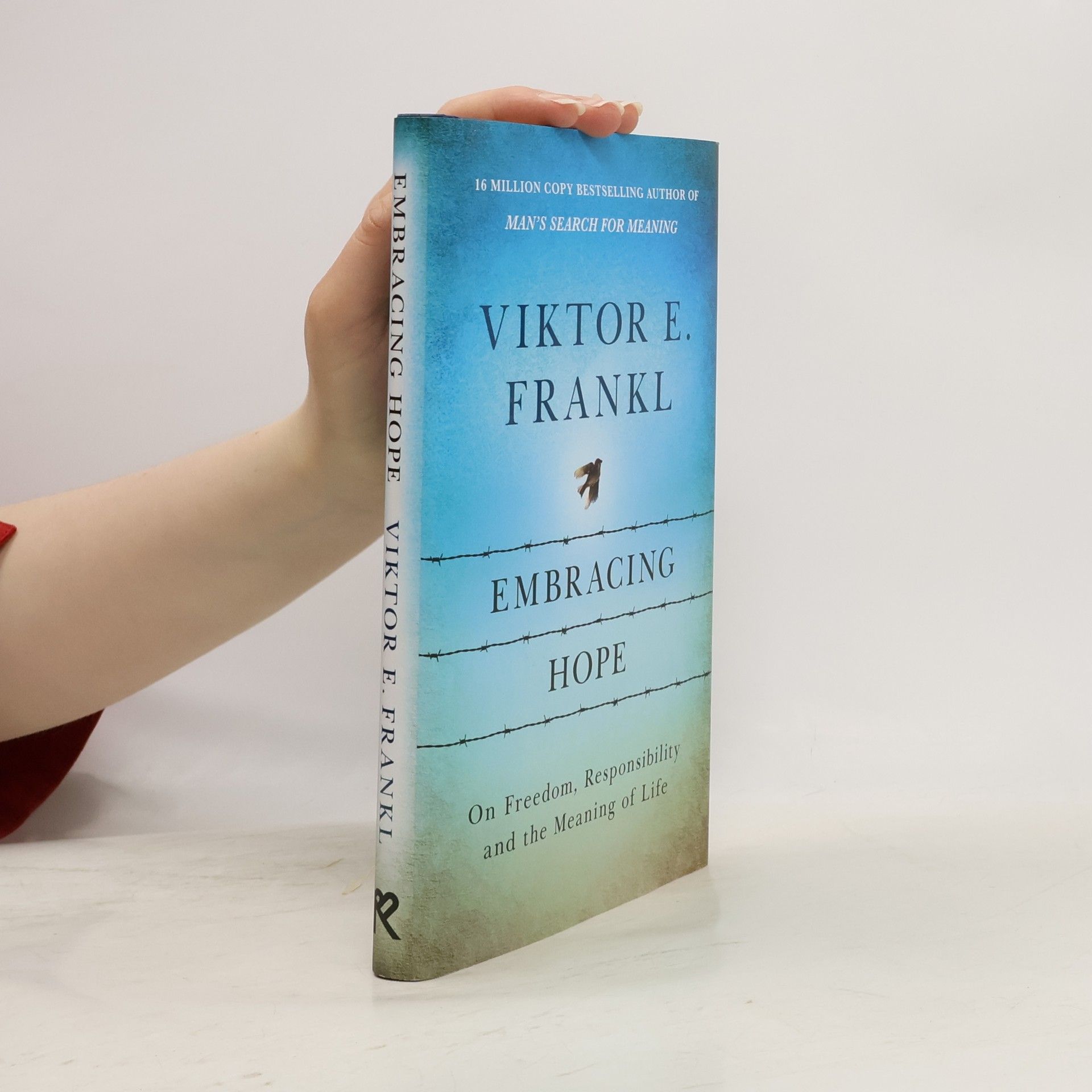 Viktor Emil Frankl Embracing Hope: On Freedom, Responsibility & the Meaning of Life