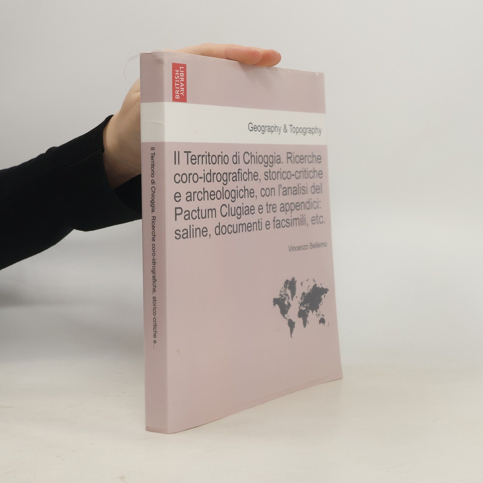Vincenzo Bellemo Il territorio di Chioggia. Ricerche coro-idrografiche, storico-critiche e archeologiche, con l'analisi del Pactum Clugiae e tre appendici: saline, documenti e facsimili, etc.