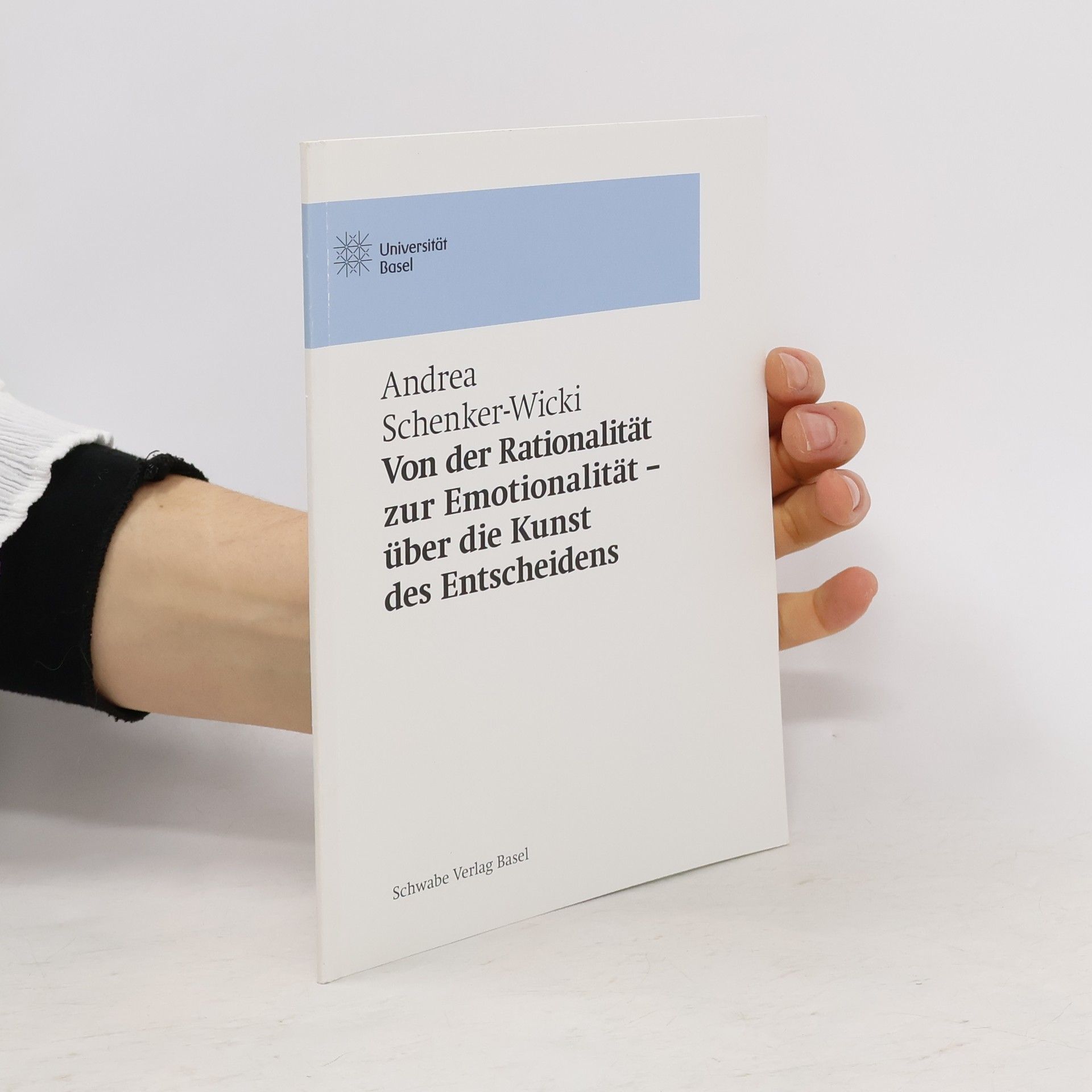 Andrea Schenker Wicki Basler Universitätsreden: Von der Rationalität zur Emotionalität – über die Kunst des Entscheidens