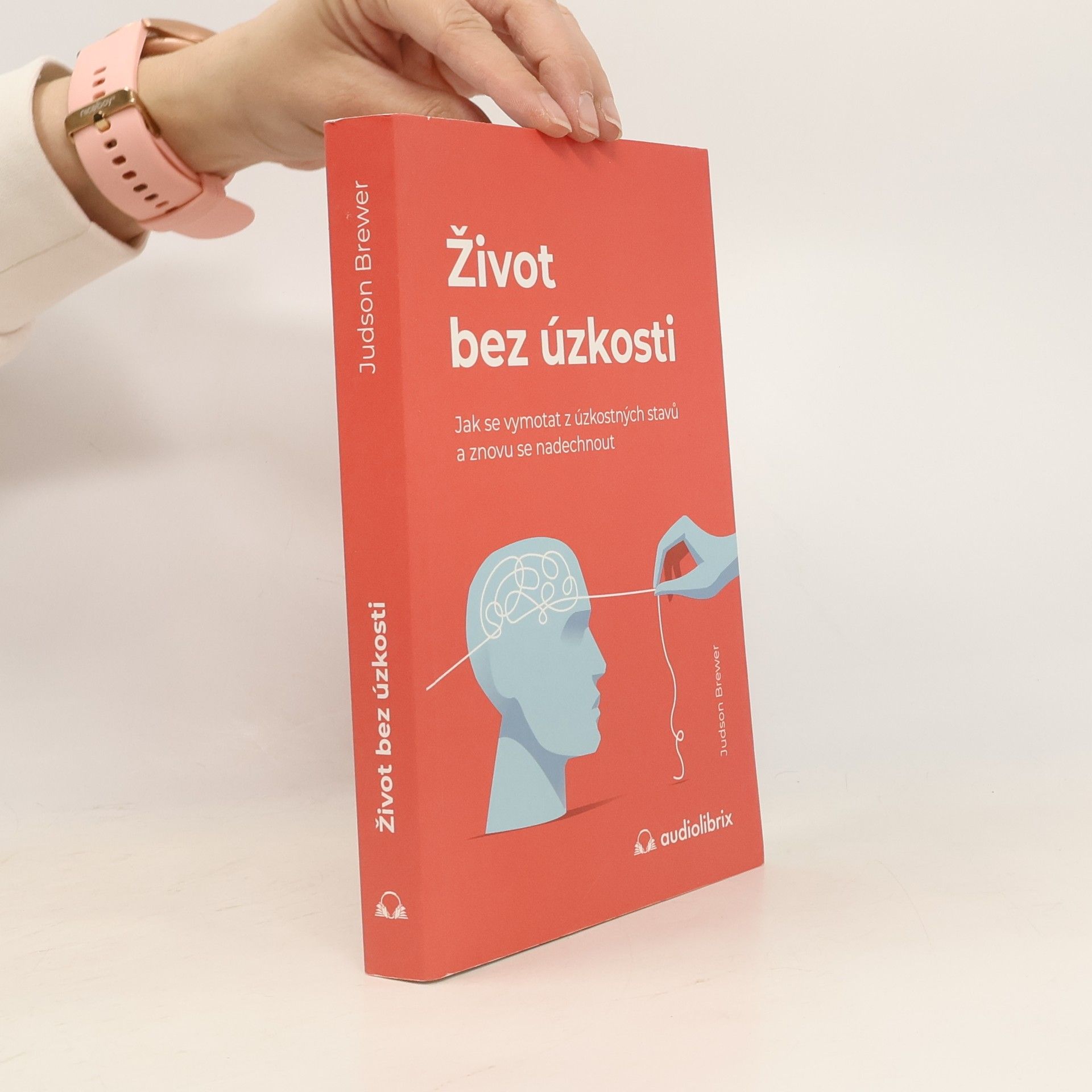 Judson Brewer Život bez úzkosti : jak se vymotat z úzkostných stavů a znovu se nadechnout