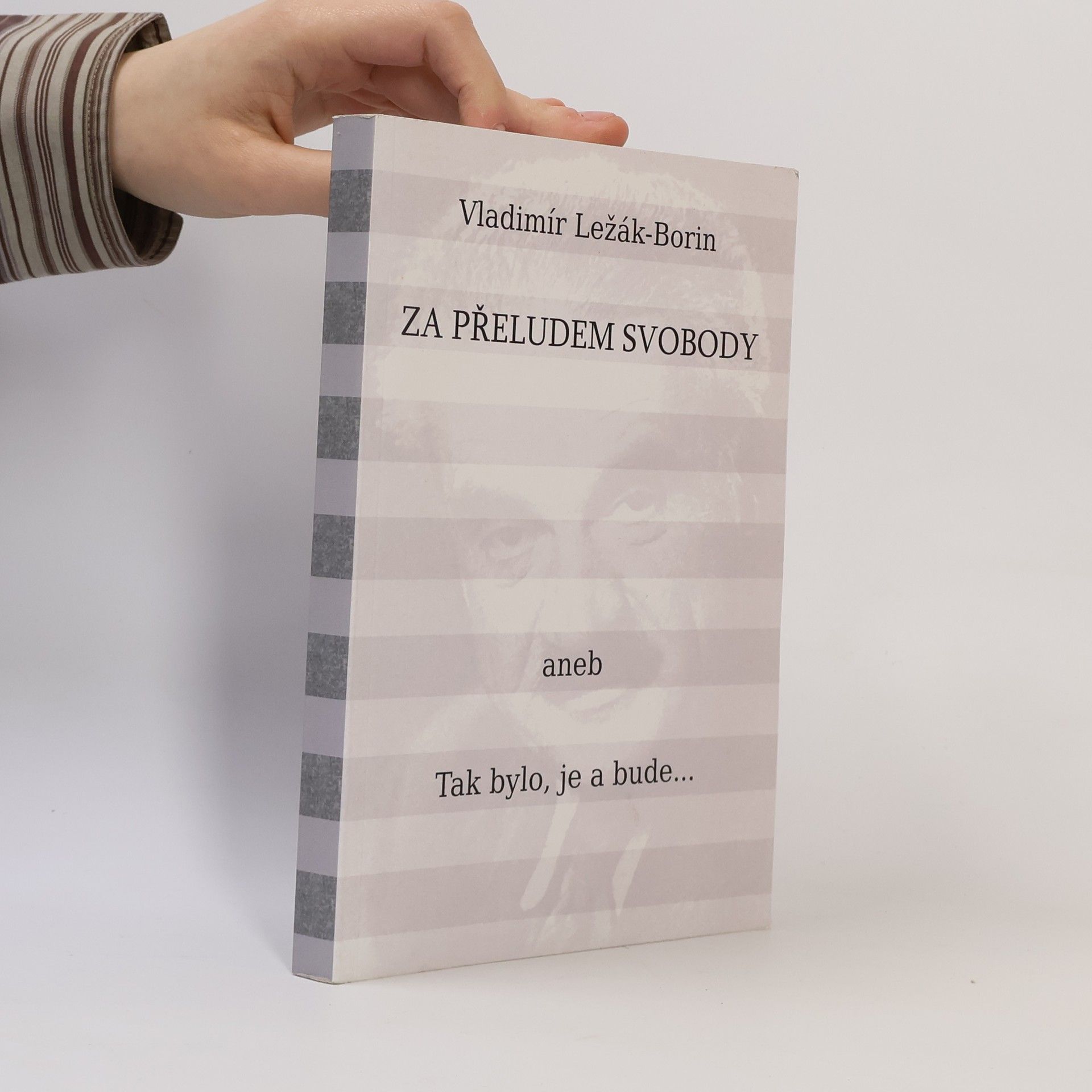 Vladimír Ležák Borin Za přeludem svobody aneb Tak to bylo, je a bude...