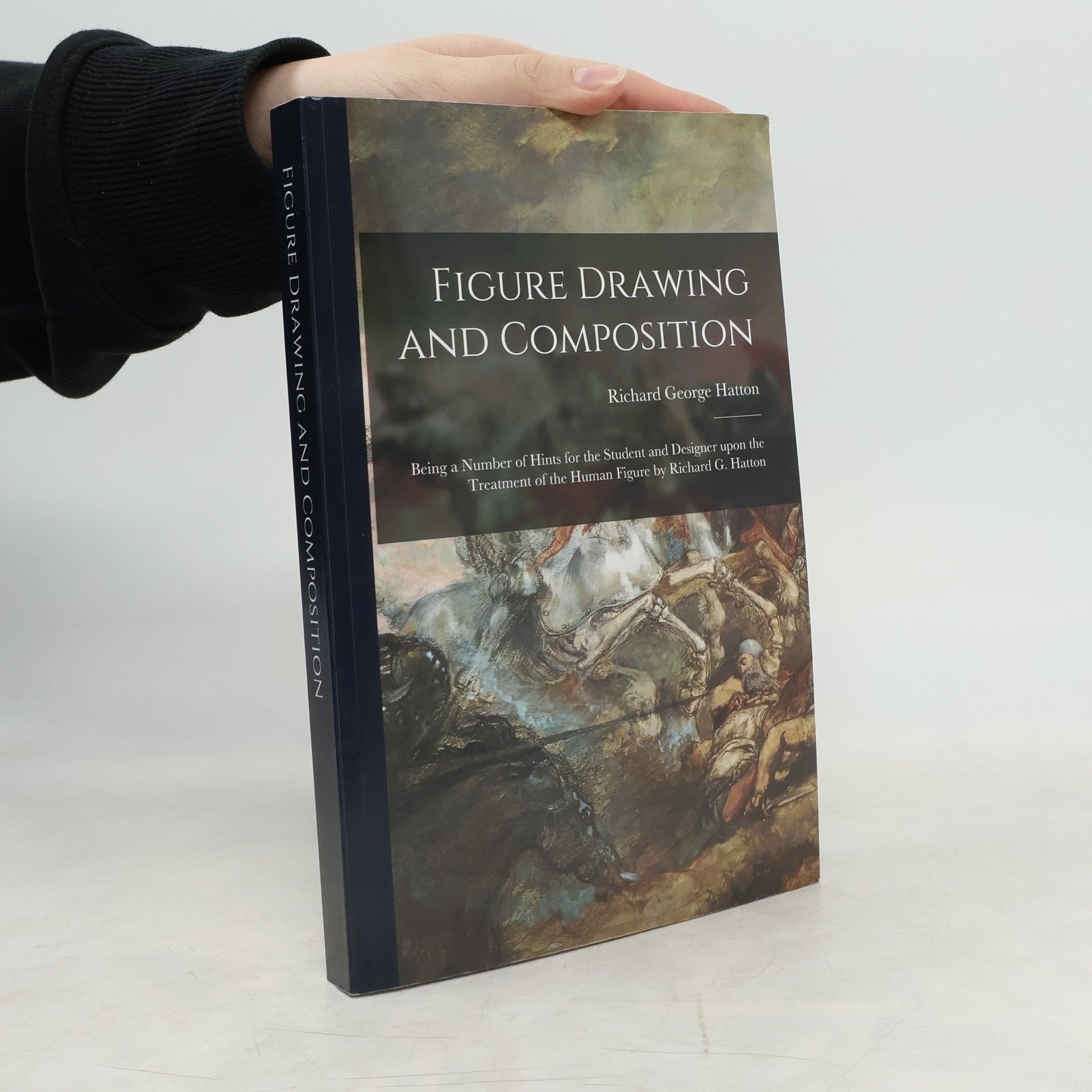 Richard George Hatton Figure Drawing and Composition: Being a Number of Hints for the Student and Designer upon the Treatment of the Human Figure by Richard G. Hatton