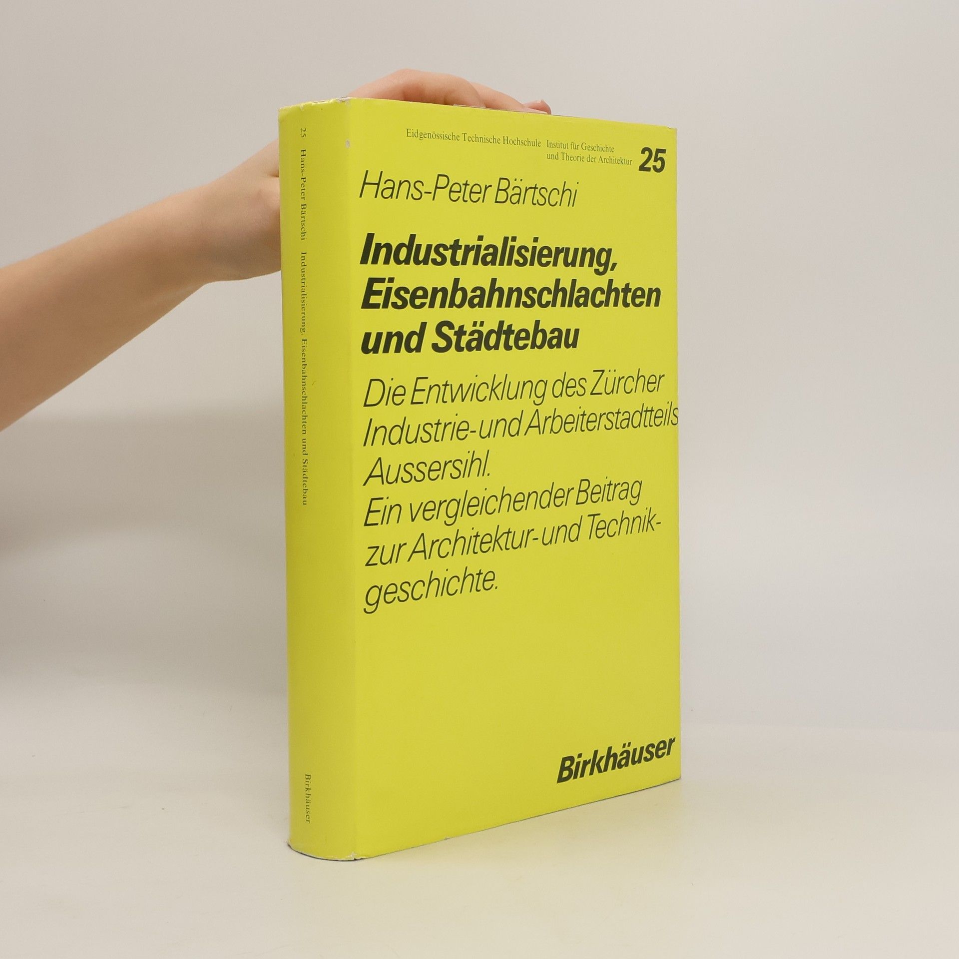 Hans-Peter Bärtschi Geschichte und Theorie der Architektur - 25: Industrialisierung, Eisenbahnschlachten und Städtebau
