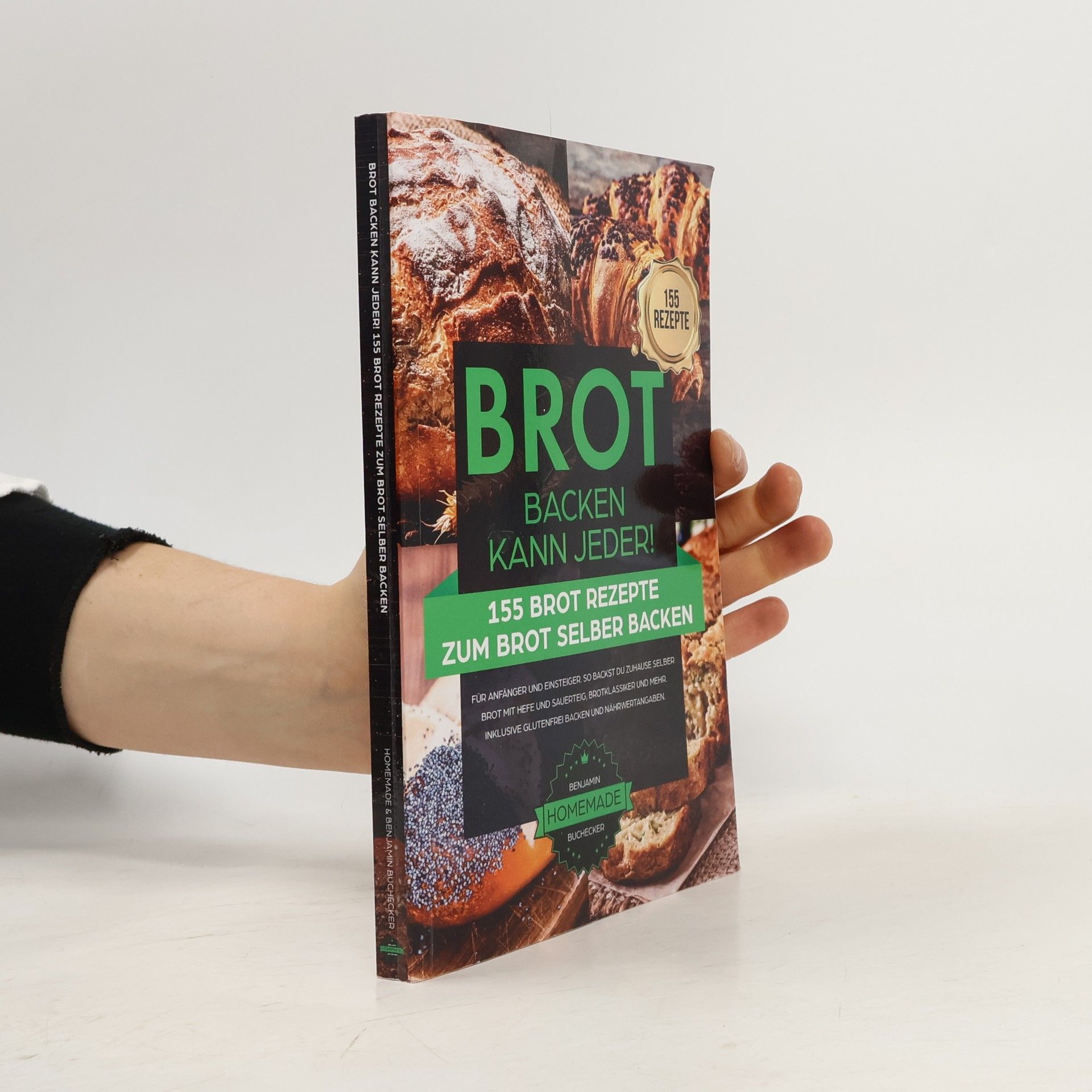 Benjamin Buchecker Brot backen kann jeder! 155 Brot Rezepte zum Brot selber backen - für Anfänger und Einsteiger