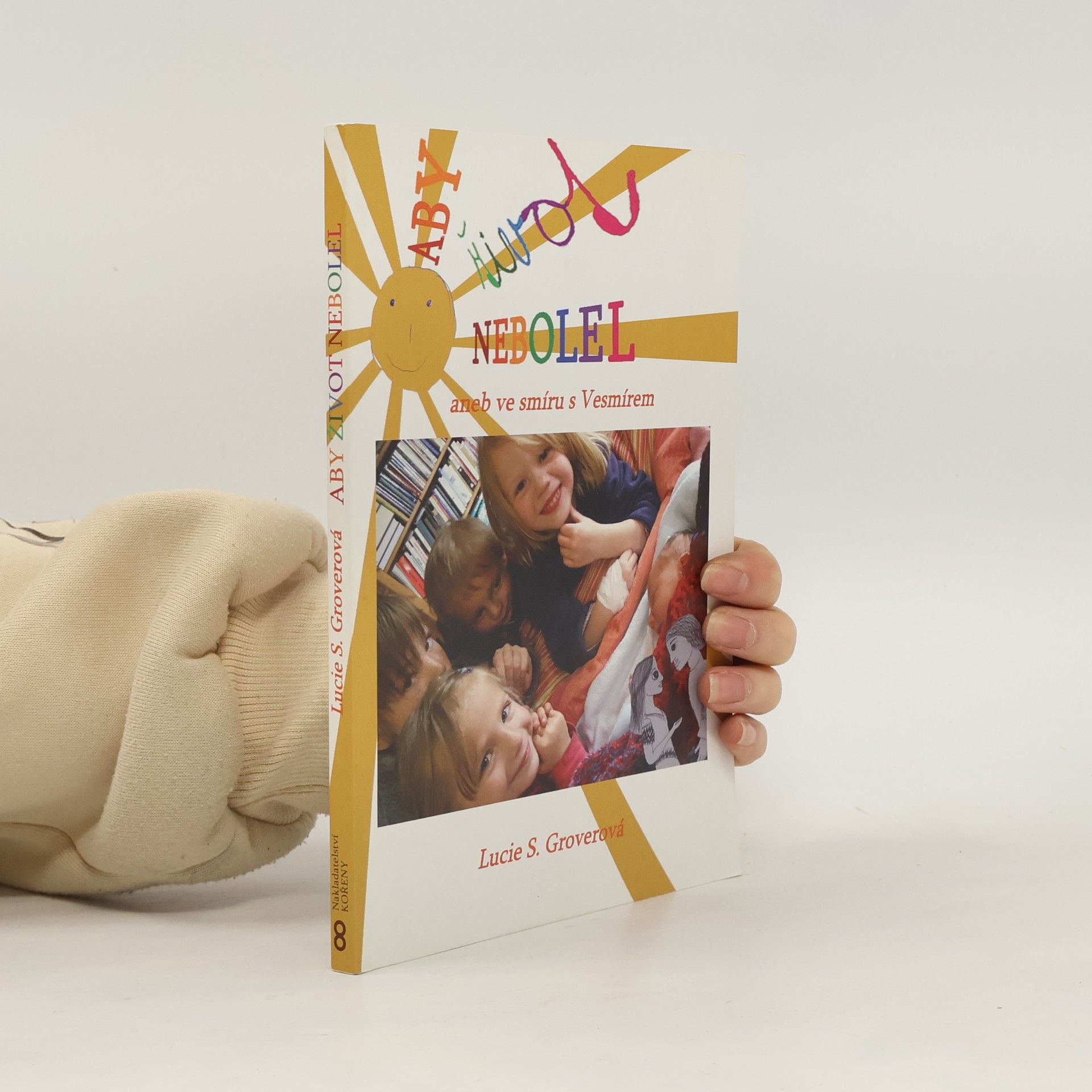 Lucie Suchá Groverová Aby život nebolel, aneb, Ve smíru s Vesmírem